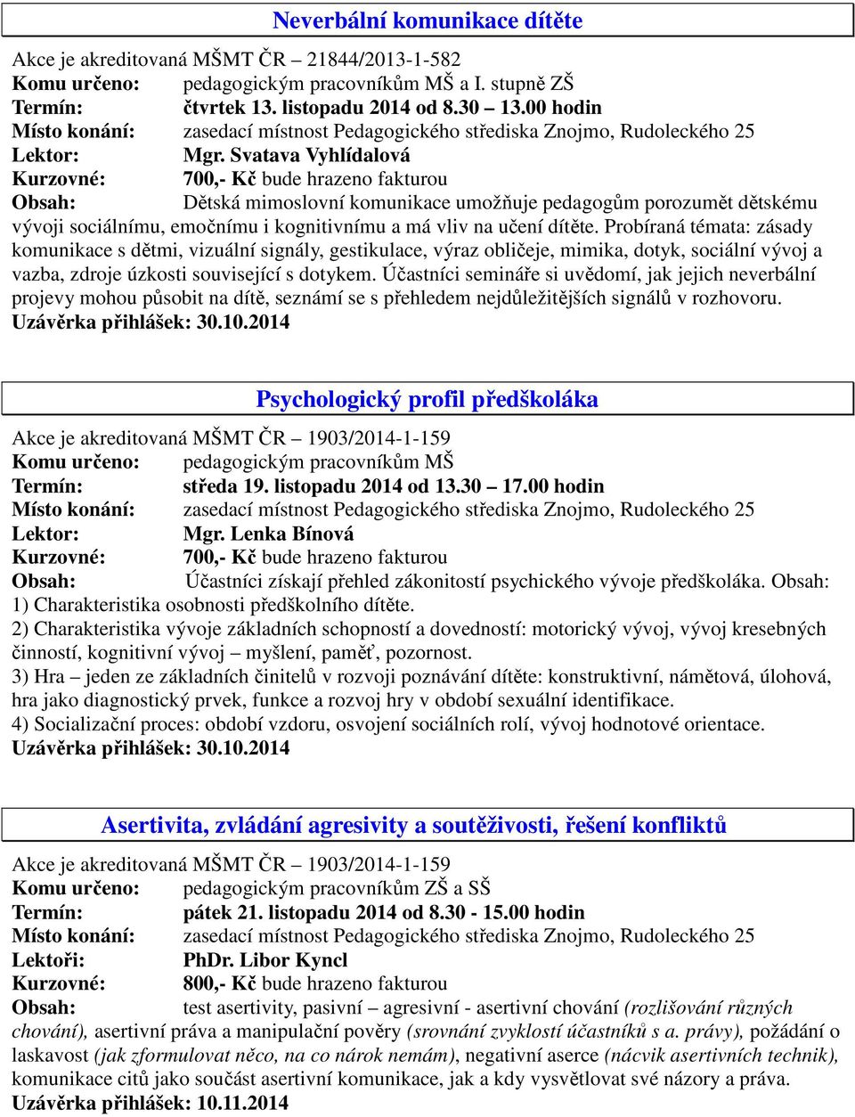 Probíraná témata: zásady komunikace s dětmi, vizuální signály, gestikulace, výraz obličeje, mimika, dotyk, sociální vývoj a vazba, zdroje úzkosti související s dotykem.