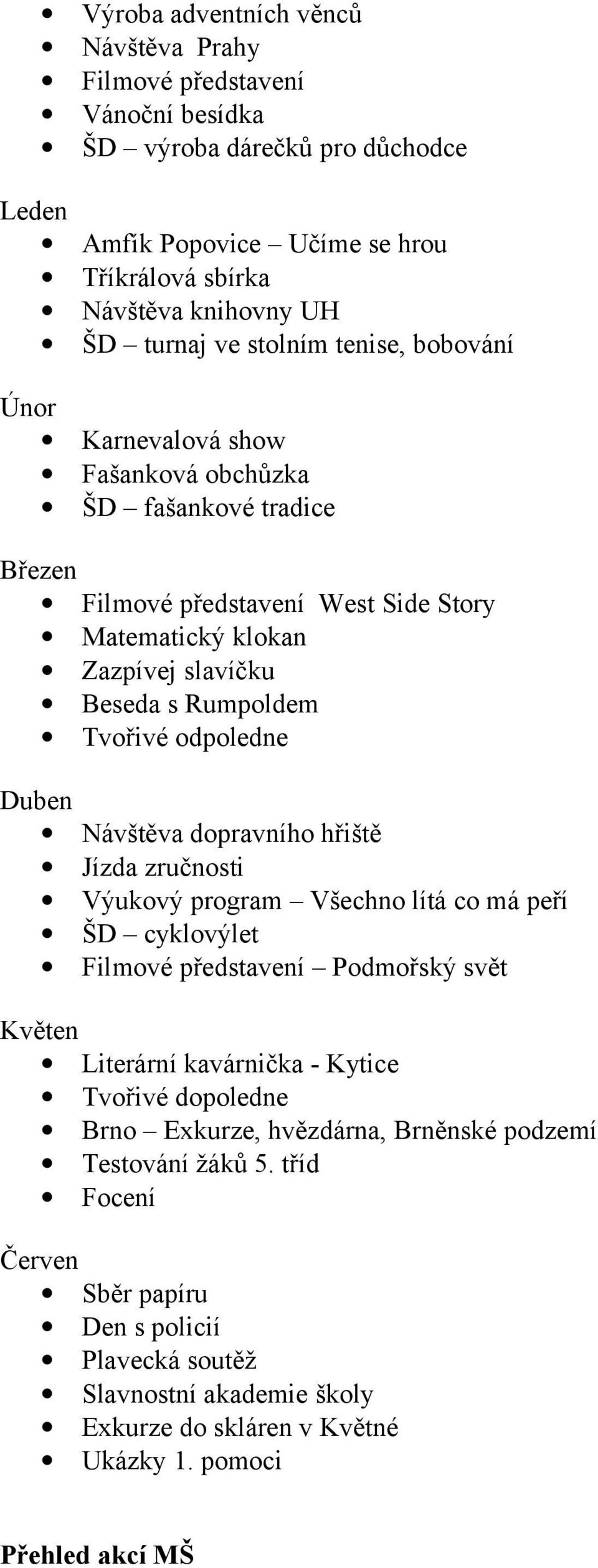 odpoledne Duben Návštěva dopravního hřiště Jízda zručnosti Výukový program Všechno lítá co má peří ŠD cyklovýlet Filmové představení Podmořský svět Květen Literární kavárnička - Kytice Tvořivé