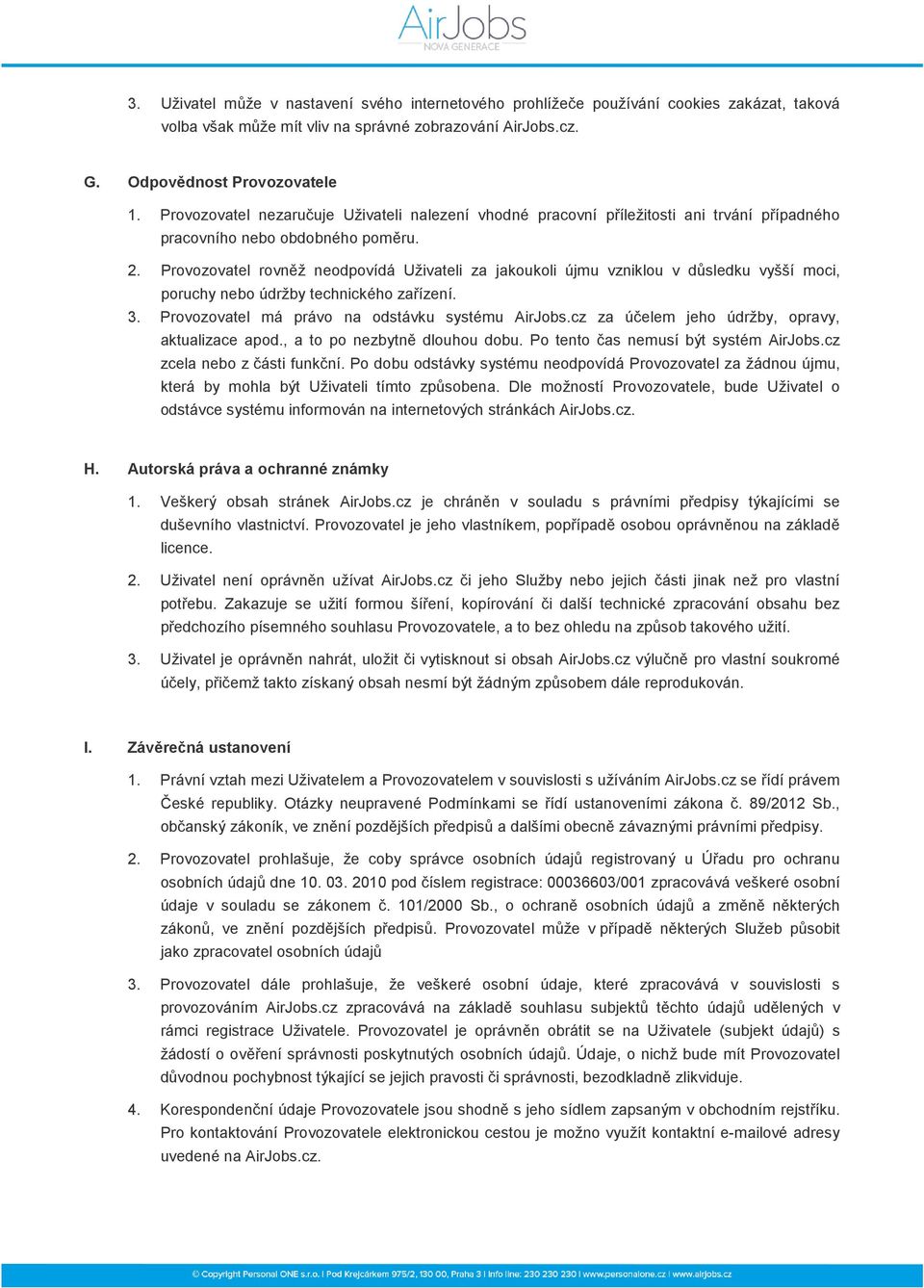 Provozovatel rovněž neodpovídá Uživateli za jakoukoli újmu vzniklou v důsledku vyšší moci, poruchy nebo údržby technického zařízení. 3. Provozovatel má právo na odstávku systému AirJobs.