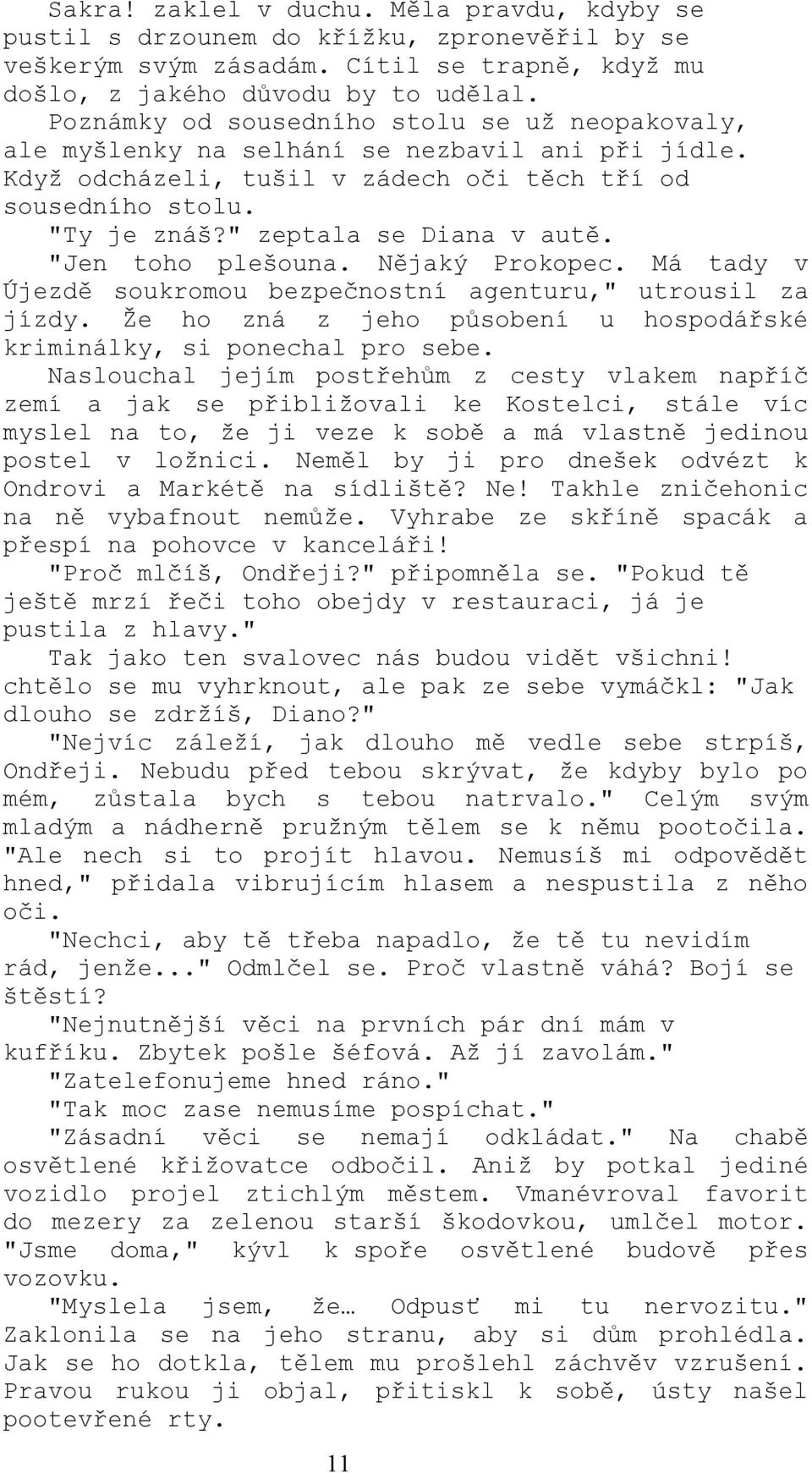 " zeptala se Diana v autě. "Jen toho plešouna. Nějaký Prokopec. Má tady v Újezdě soukromou bezpečnostní agenturu," utrousil za jízdy.