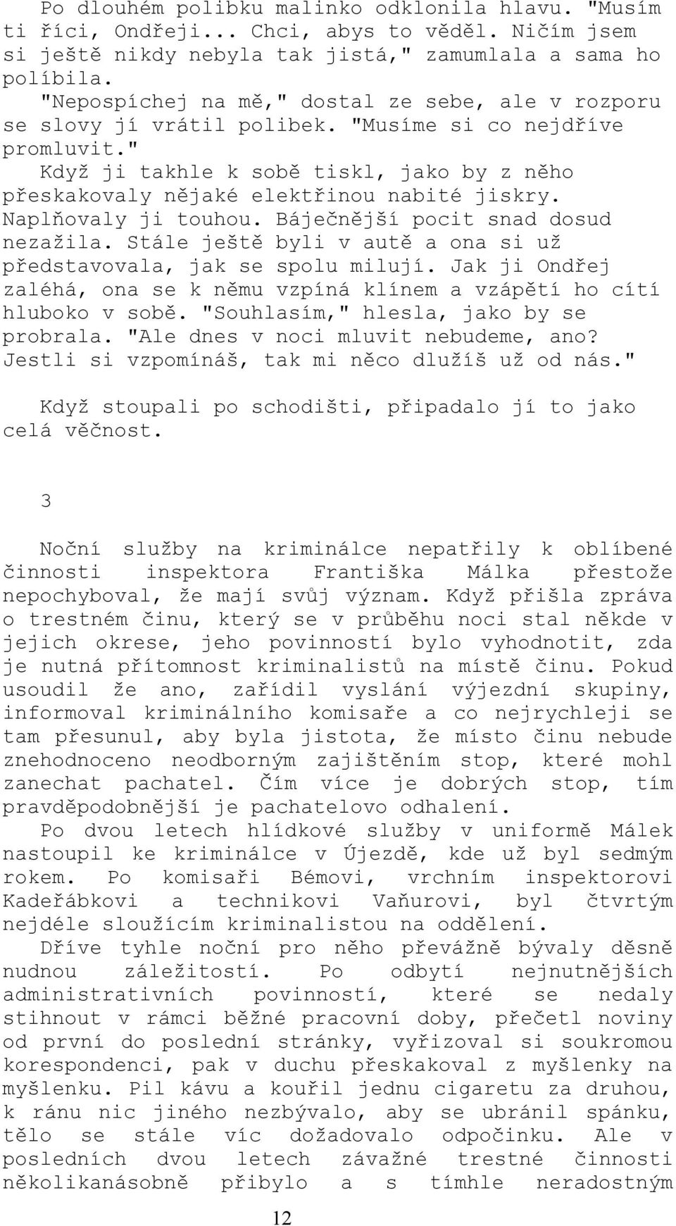 " Když ji takhle k sobě tiskl, jako by z něho přeskakovaly nějaké elektřinou nabité jiskry. Naplňovaly ji touhou. Báječnější pocit snad dosud nezažila.