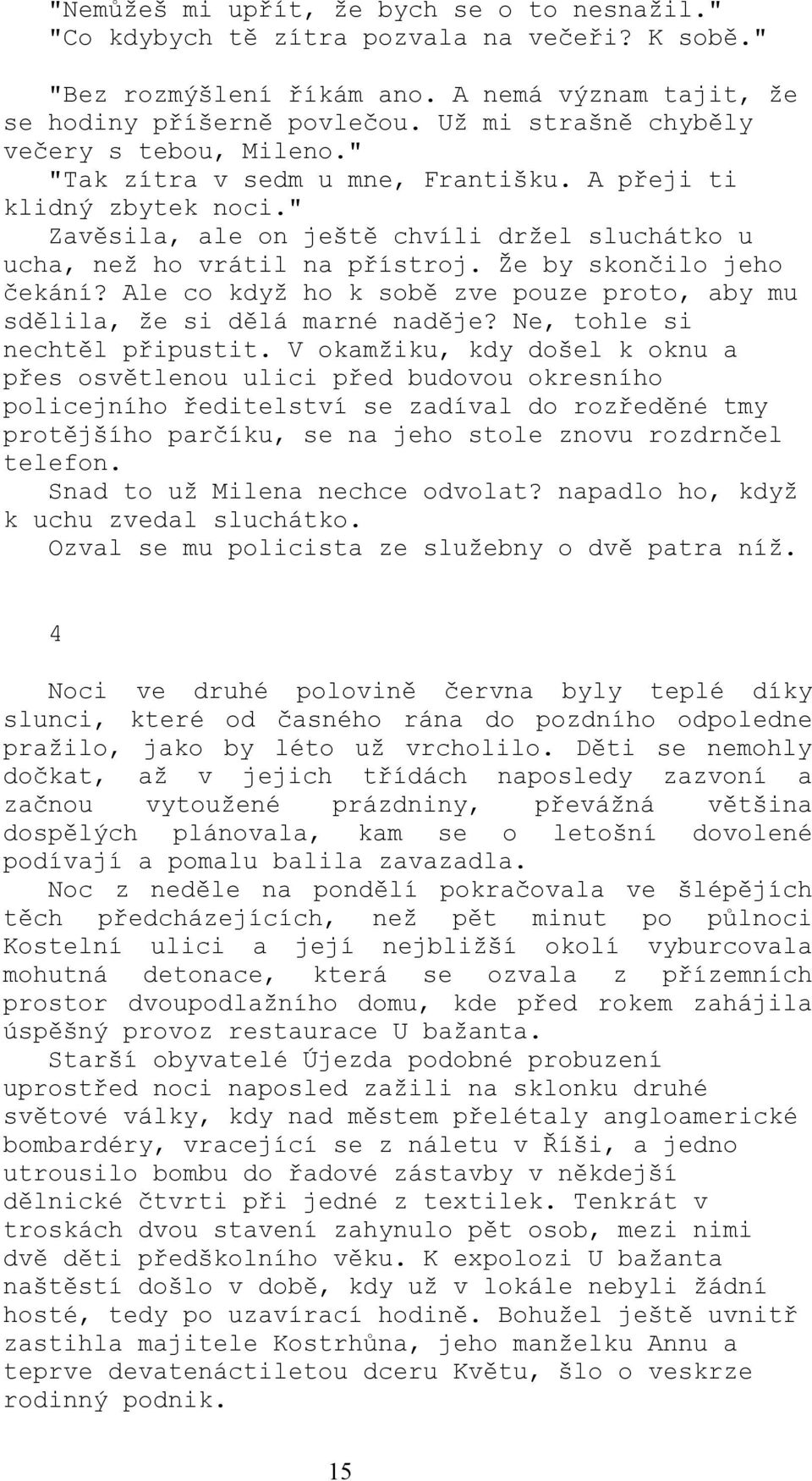 Že by skončilo jeho čekání? Ale co když ho k sobě zve pouze proto, aby mu sdělila, že si dělá marné naděje? Ne, tohle si nechtěl připustit.