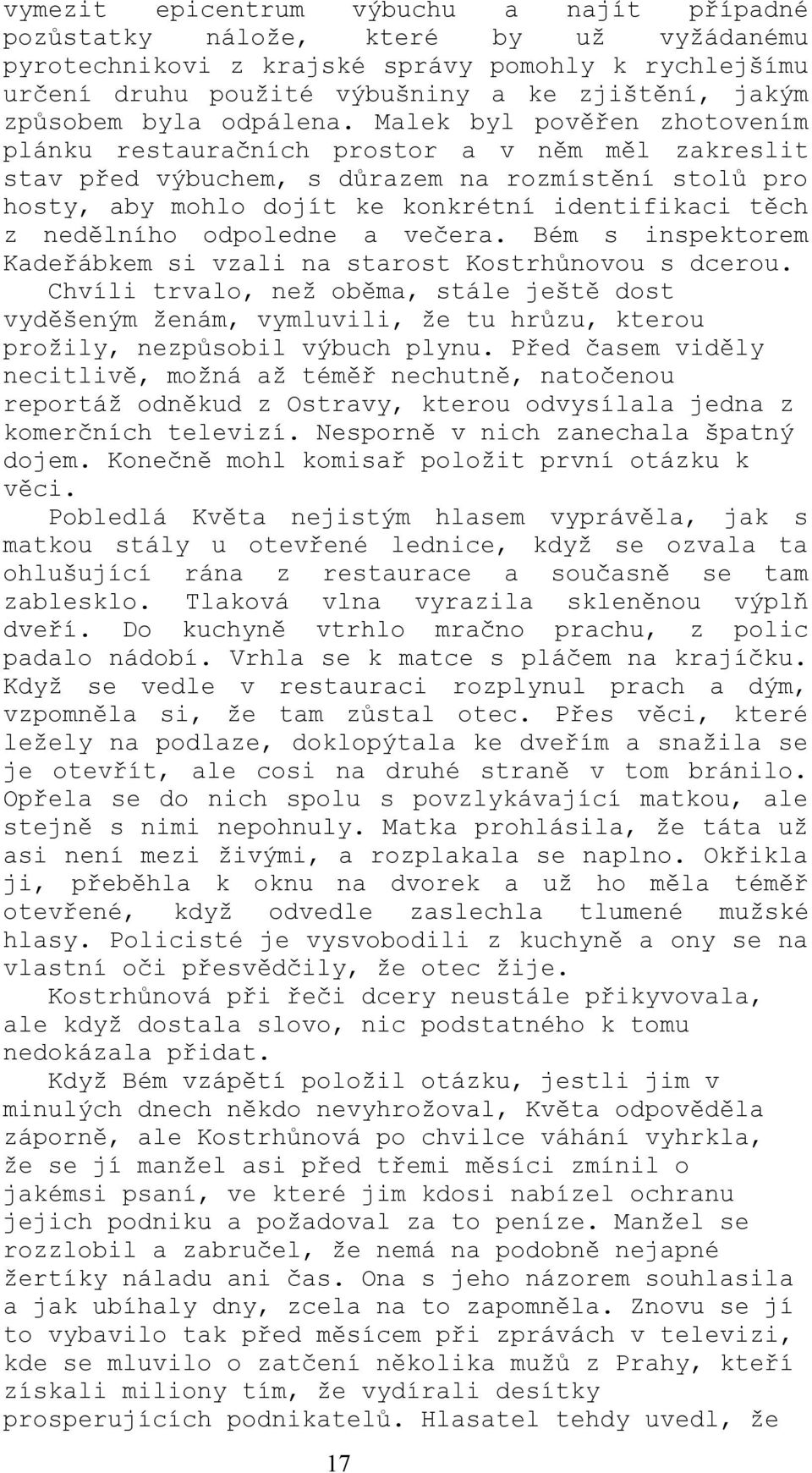 Malek byl pověřen zhotovením plánku restauračních prostor a v něm měl zakreslit stav před výbuchem, s důrazem na rozmístění stolů pro hosty, aby mohlo dojít ke konkrétní identifikaci těch z nedělního