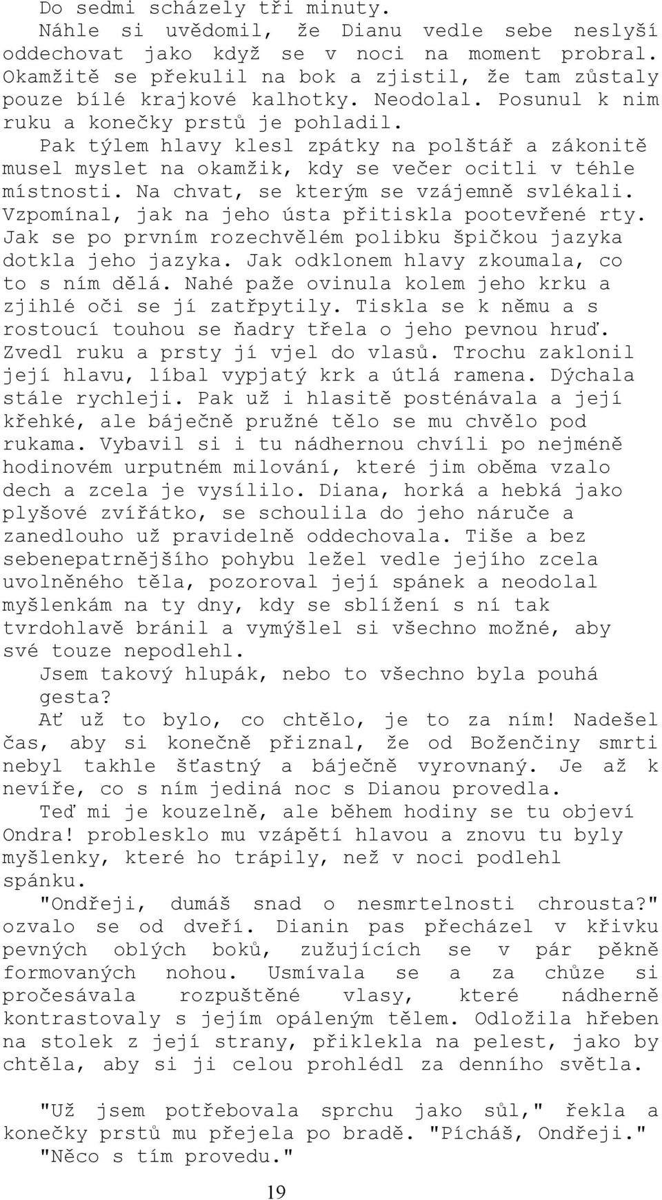 Pak týlem hlavy klesl zpátky na polštář a zákonitě musel myslet na okamžik, kdy se večer ocitli v téhle místnosti. Na chvat, se kterým se vzájemně svlékali.