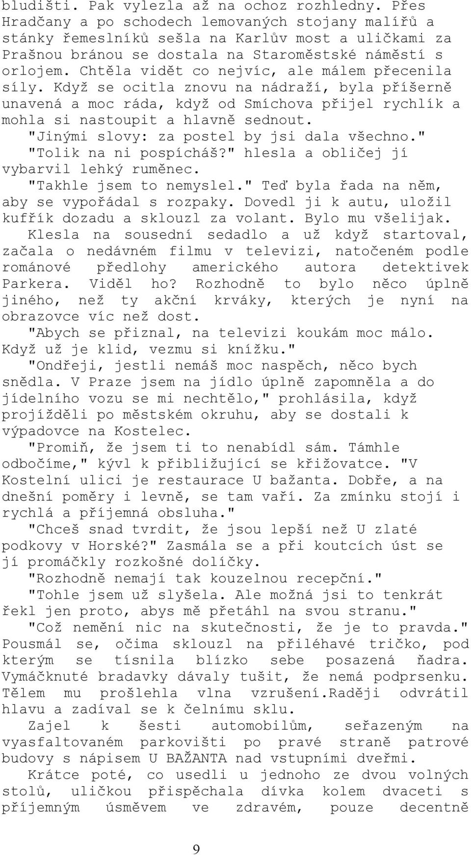 Chtěla vidět co nejvíc, ale málem přecenila síly. Když se ocitla znovu na nádraží, byla příšerně unavená a moc ráda, když od Smíchova přijel rychlík a mohla si nastoupit a hlavně sednout.