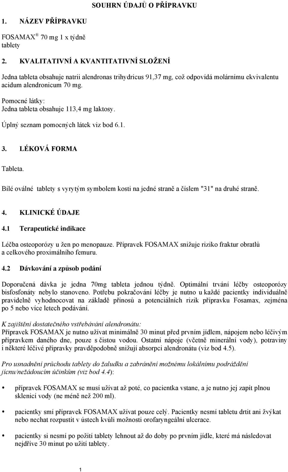 Pomocné látky: Jedna tableta obsahuje 113,4 mg laktosy. Úplný seznam pomocných látek viz bod 6.1. 3. LÉKOVÁ FORMA Tableta.