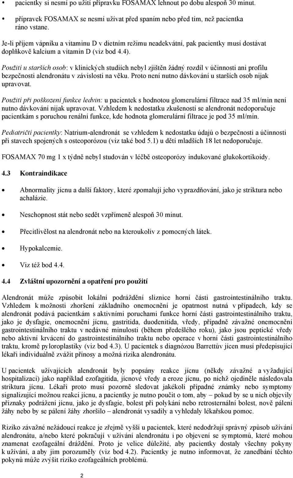 Použití u starších osob: v klinických studiích nebyl zjištěn žádný rozdíl v účinnosti ani profilu bezpečnosti alendronátu v závislosti na věku.