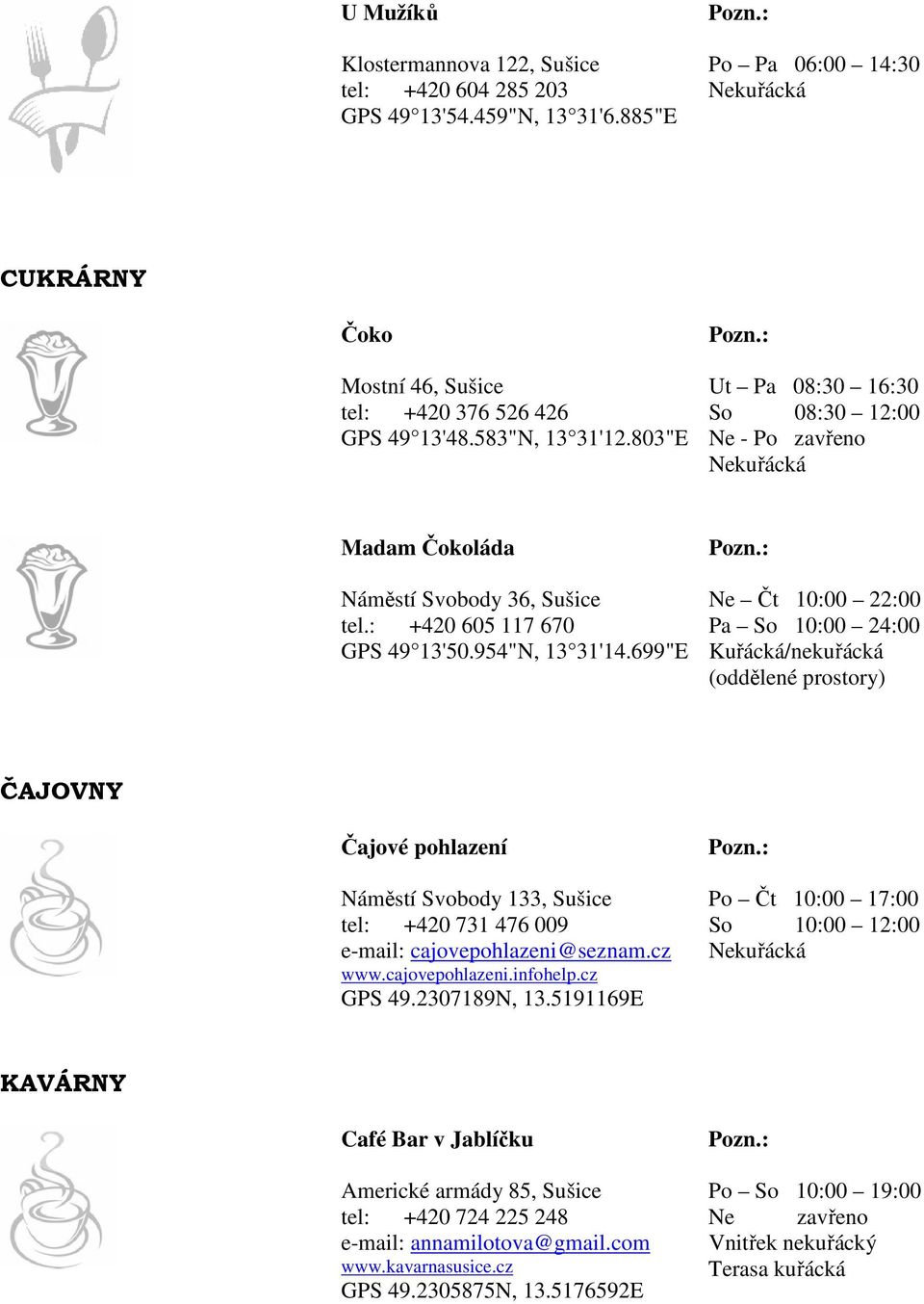 699"E Ne Čt 10:00 22:00 Pa So 10:00 24:00 /nekuřácká ČAJOVNY Čajové pohlazení Náměstí Svobody 133, Sušice tel: +420 731 476 009 e-mail: cajovepohlazeni@seznam.cz www.cajovepohlazeni.infohelp.