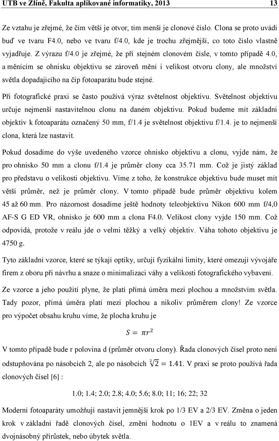 0, a měnícím se ohnisku objektivu se zároveň mění i velikost otvoru clony, ale množství světla dopadajícího na čip fotoaparátu bude stejné.