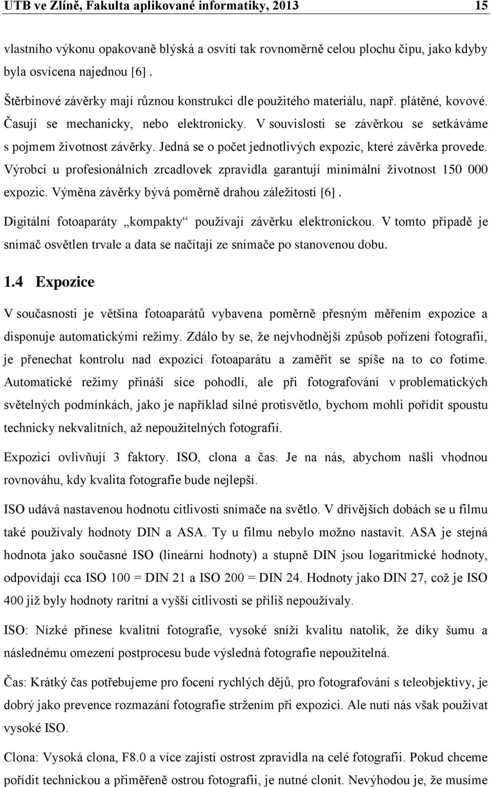 Jedná se o počet jednotlivých expozic, které závěrka provede. Výrobci u profesionálních zrcadlovek zpravidla garantují minimální životnost 150 000 expozic.