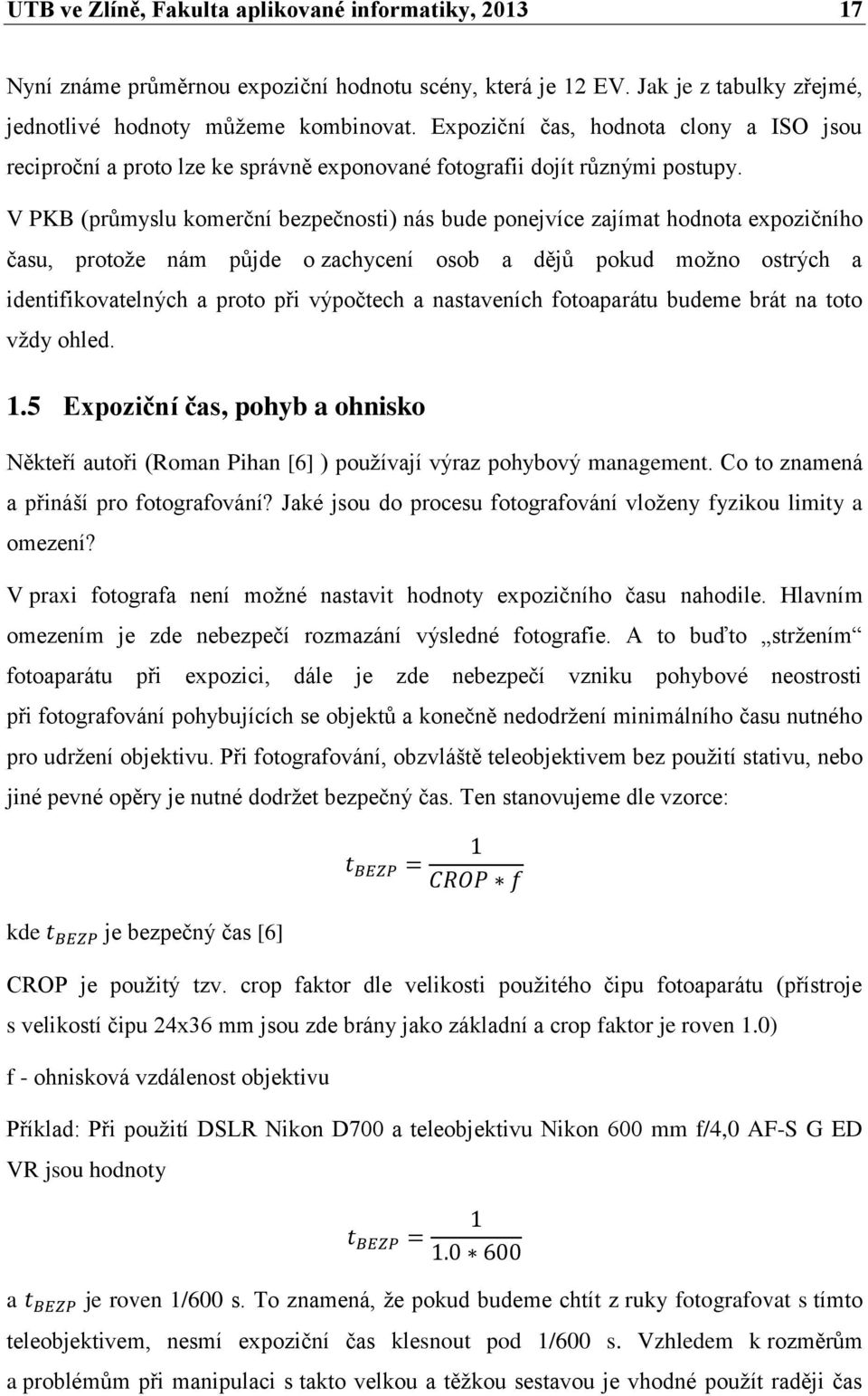 V PKB (průmyslu komerční bezpečnosti) nás bude ponejvíce zajímat hodnota expozičního času, protože nám půjde o zachycení osob a dějů pokud možno ostrých a identifikovatelných a proto při výpočtech a