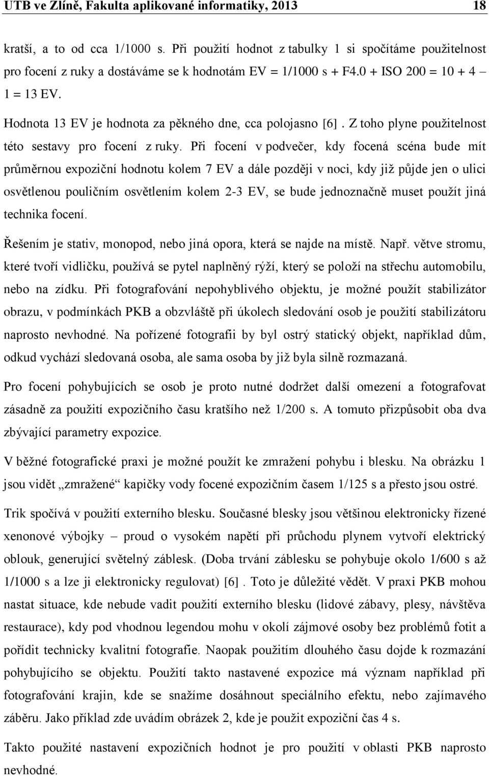 Hodnota 13 EV je hodnota za pěkného dne, cca polojasno [6]. Z toho plyne použitelnost této sestavy pro focení z ruky.