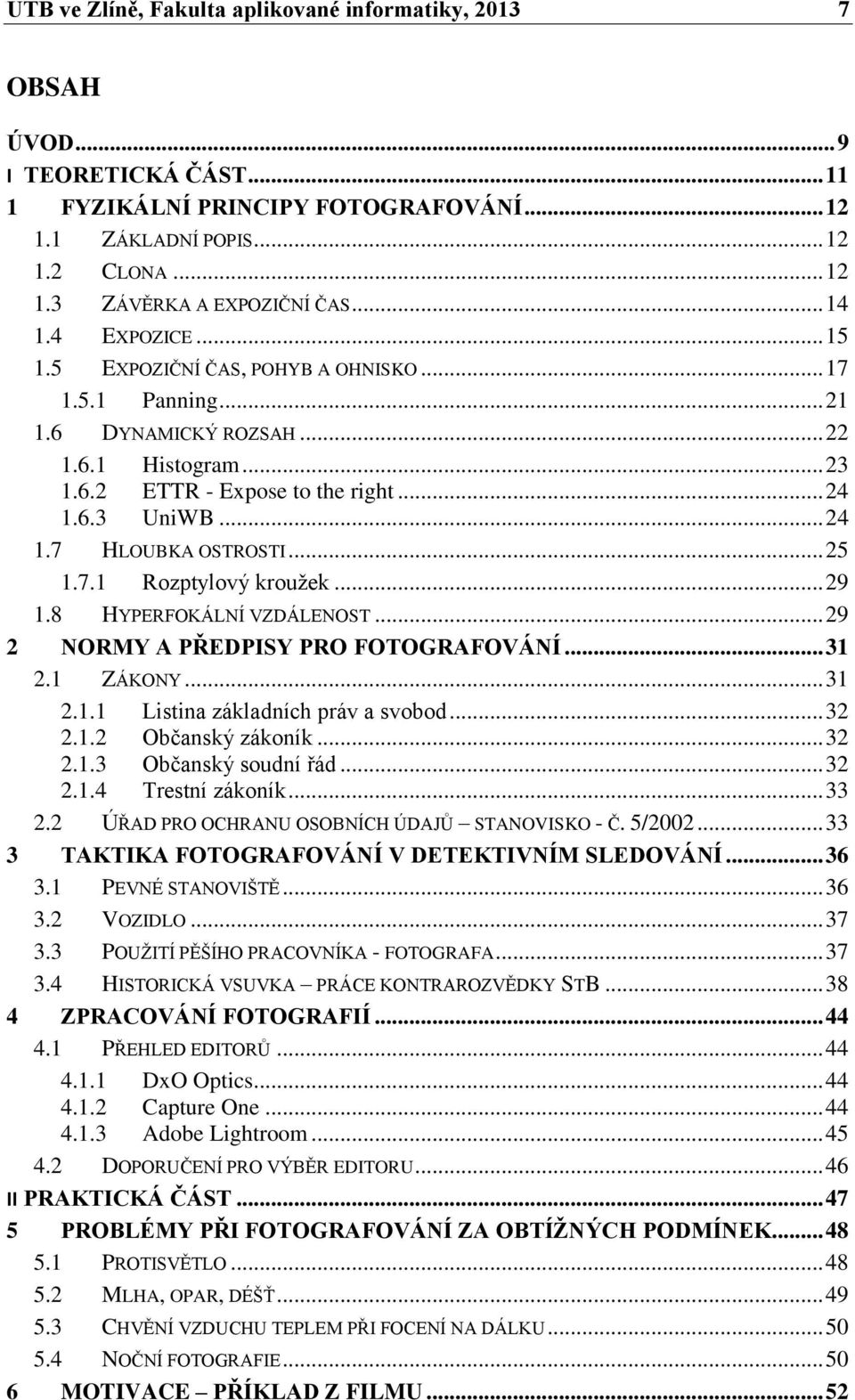 .. 25 1.7.1 Rozptylový kroužek... 29 1.8 HYPERFOKÁLNÍ VZDÁLENOST... 29 2 NORMY A PŘEDPISY PRO FOTOGRAFOVÁNÍ... 31 2.1 ZÁKONY... 31 2.1.1 Listina základních práv a svobod... 32 2.1.2 Občanský zákoník.