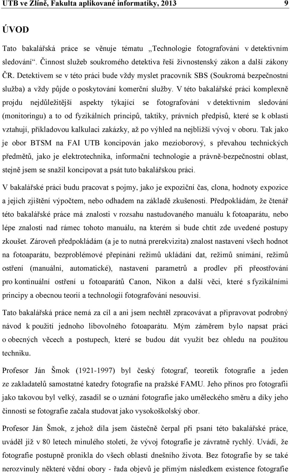 Detektivem se v této práci bude vždy myslet pracovník SBS (Soukromá bezpečnostní služba) a vždy půjde o poskytování komerční služby.