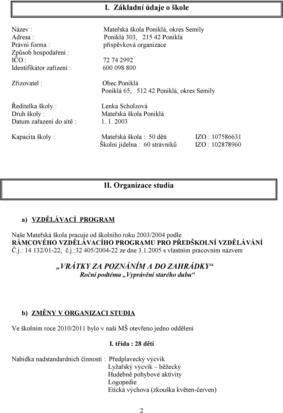 1. 2003 Kapacita školy : Mateřská škola : 50 dětí Školní jídelna : 60 strávníků IZO : 107586631 IZO : 102878960 II.