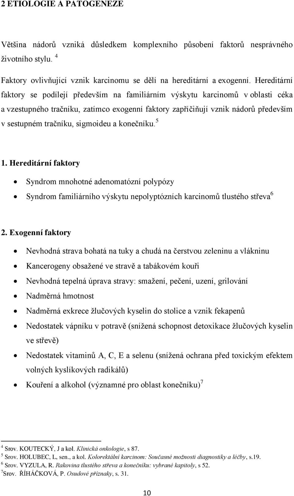 sigmoideu a konečníku. 5 1. Hereditární faktory Syndrom mnohotné adenomatózní polypózy Syndrom familiárního výskytu nepolyptózních karcinomů tlustého střeva 6 2.