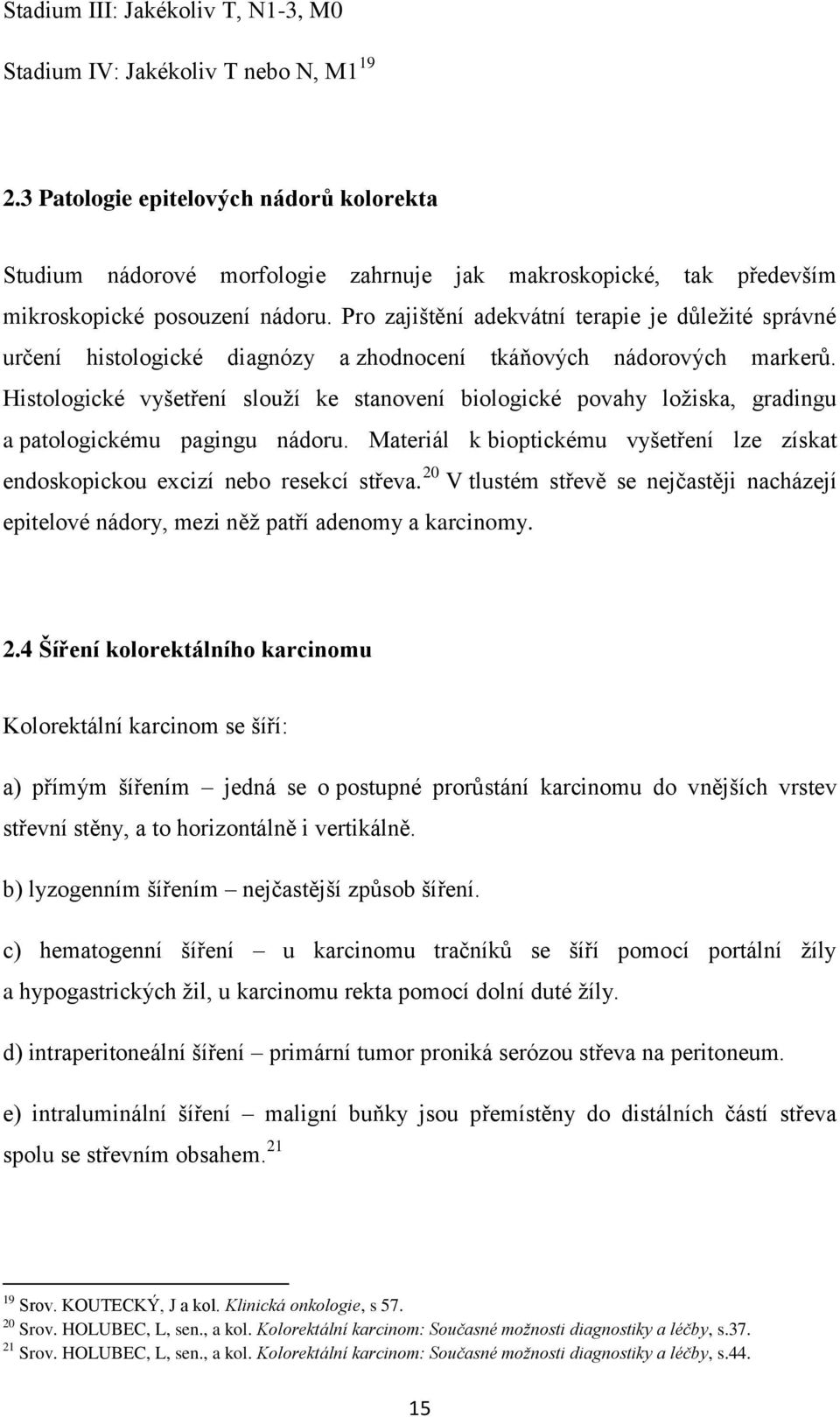 Pro zajištění adekvátní terapie je důleţité správné určení histologické diagnózy a zhodnocení tkáňových nádorových markerů.