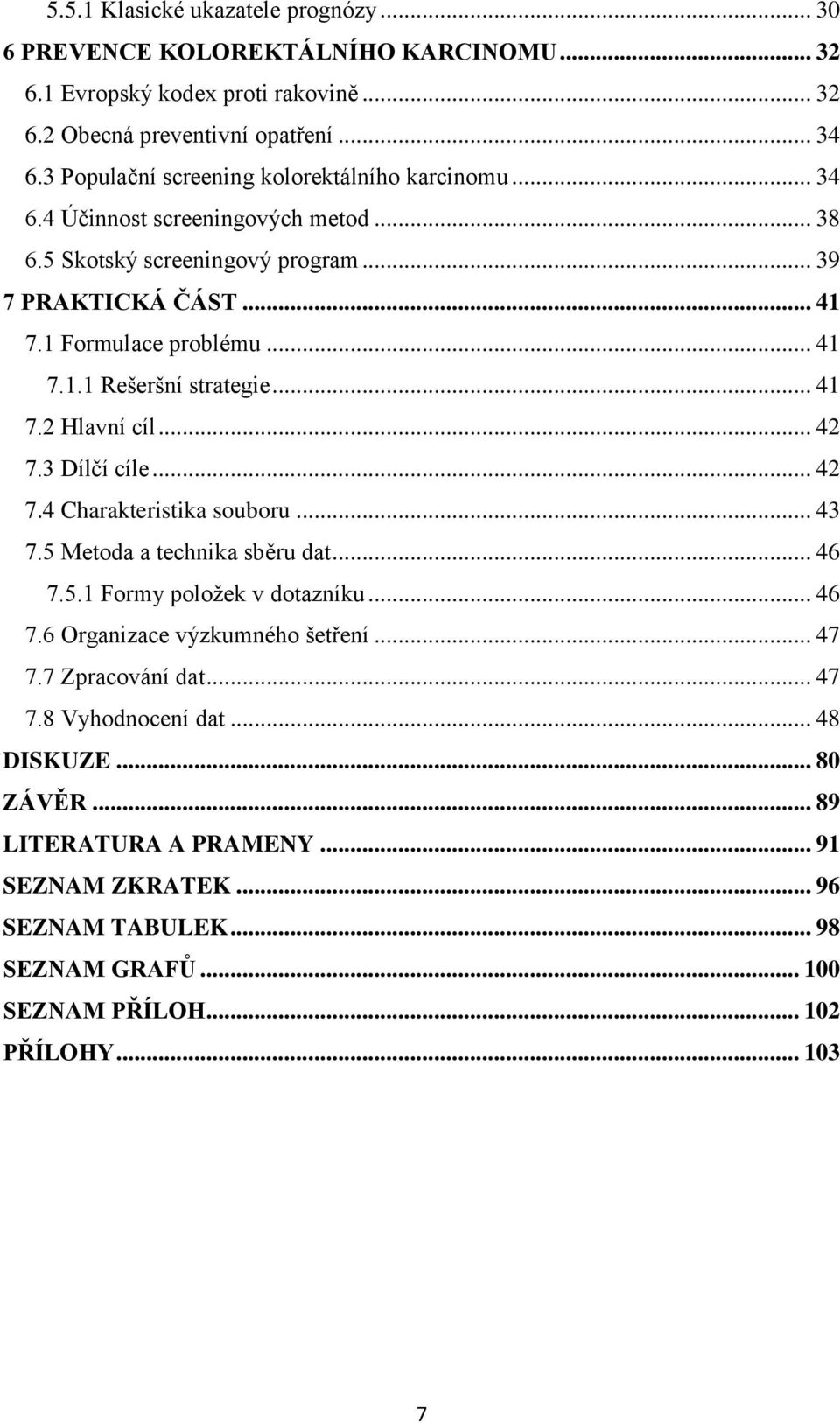 .. 41 7.2 Hlavní cíl... 42 7.3 Dílčí cíle... 42 7.4 Charakteristika souboru... 43 7.5 Metoda a technika sběru dat... 46 7.5.1 Formy poloţek v dotazníku... 46 7.6 Organizace výzkumného šetření.