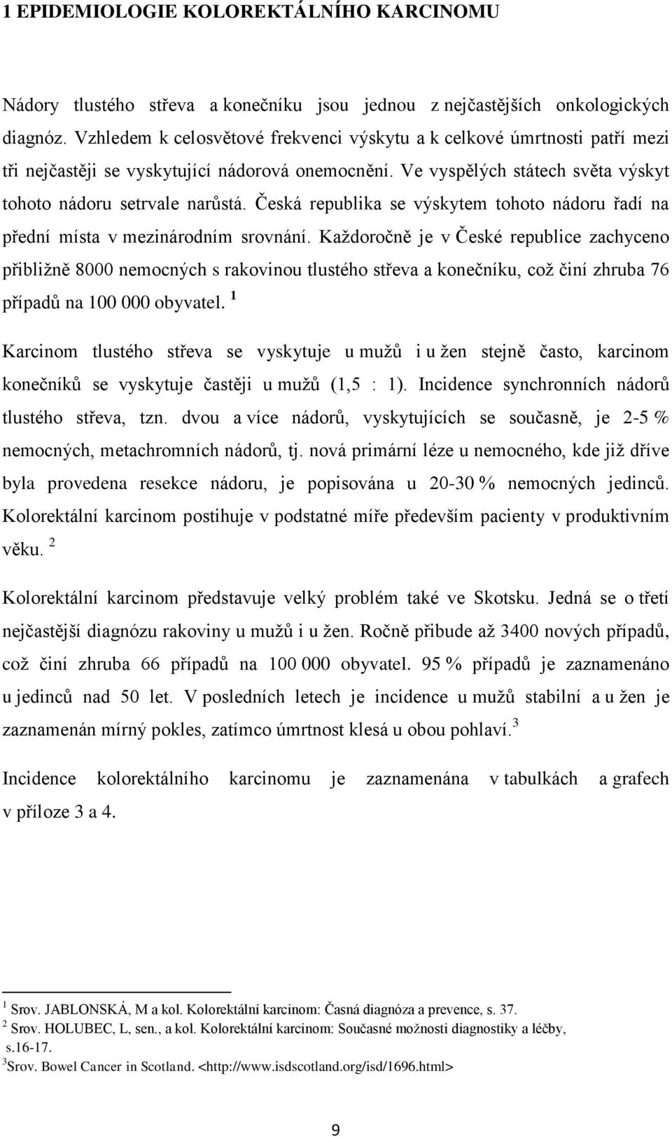 Česká republika se výskytem tohoto nádoru řadí na přední místa v mezinárodním srovnání.