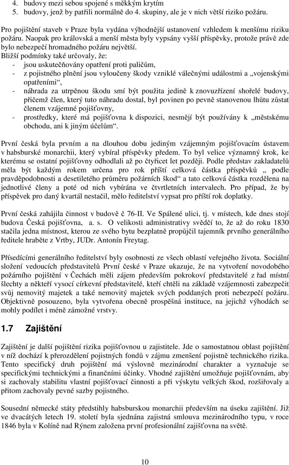 Naopak pro královská a menší města byly vypsány vyšší příspěvky, protože právě zde bylo nebezpečí hromadného požáru největší.