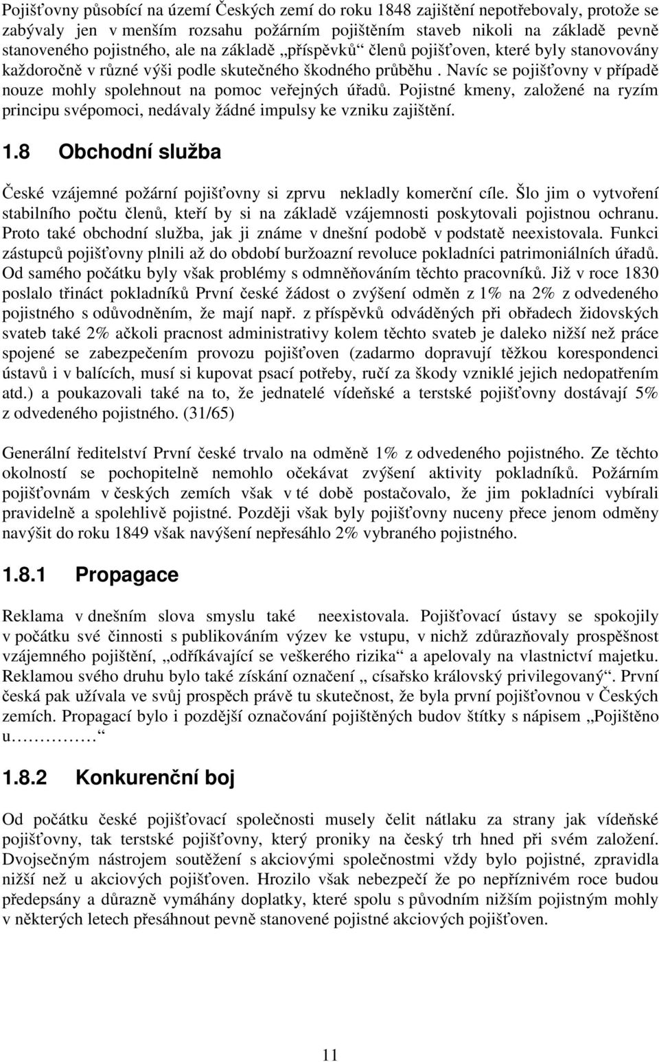 Pojistné kmeny, založené na ryzím principu svépomoci, nedávaly žádné impulsy ke vzniku zajištění. 1.8 Obchodní služba České vzájemné požární pojišťovny si zprvu nekladly komerční cíle.