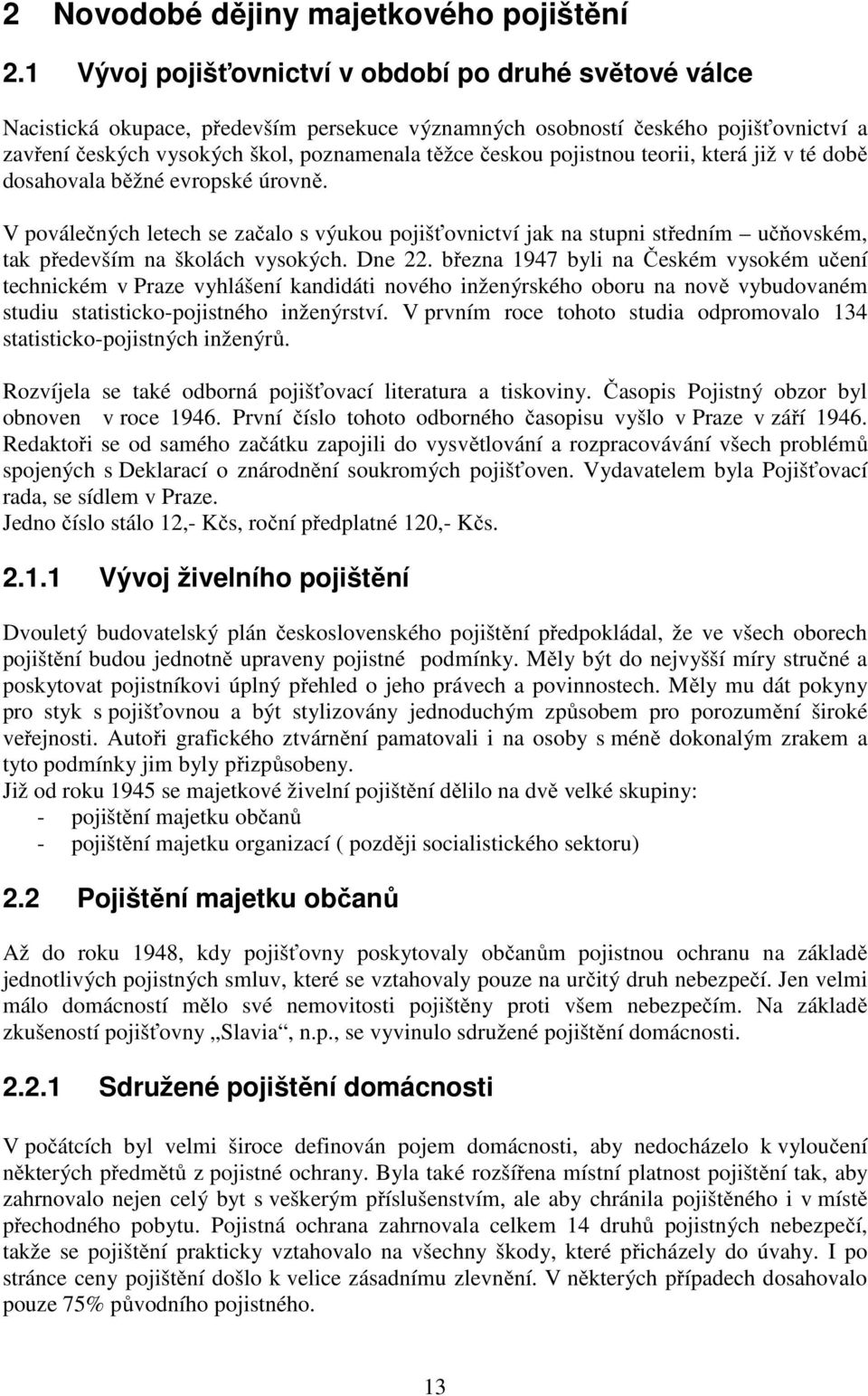 pojistnou teorii, která již v té době dosahovala běžné evropské úrovně. V poválečných letech se začalo s výukou pojišťovnictví jak na stupni středním učňovském, tak především na školách vysokých.