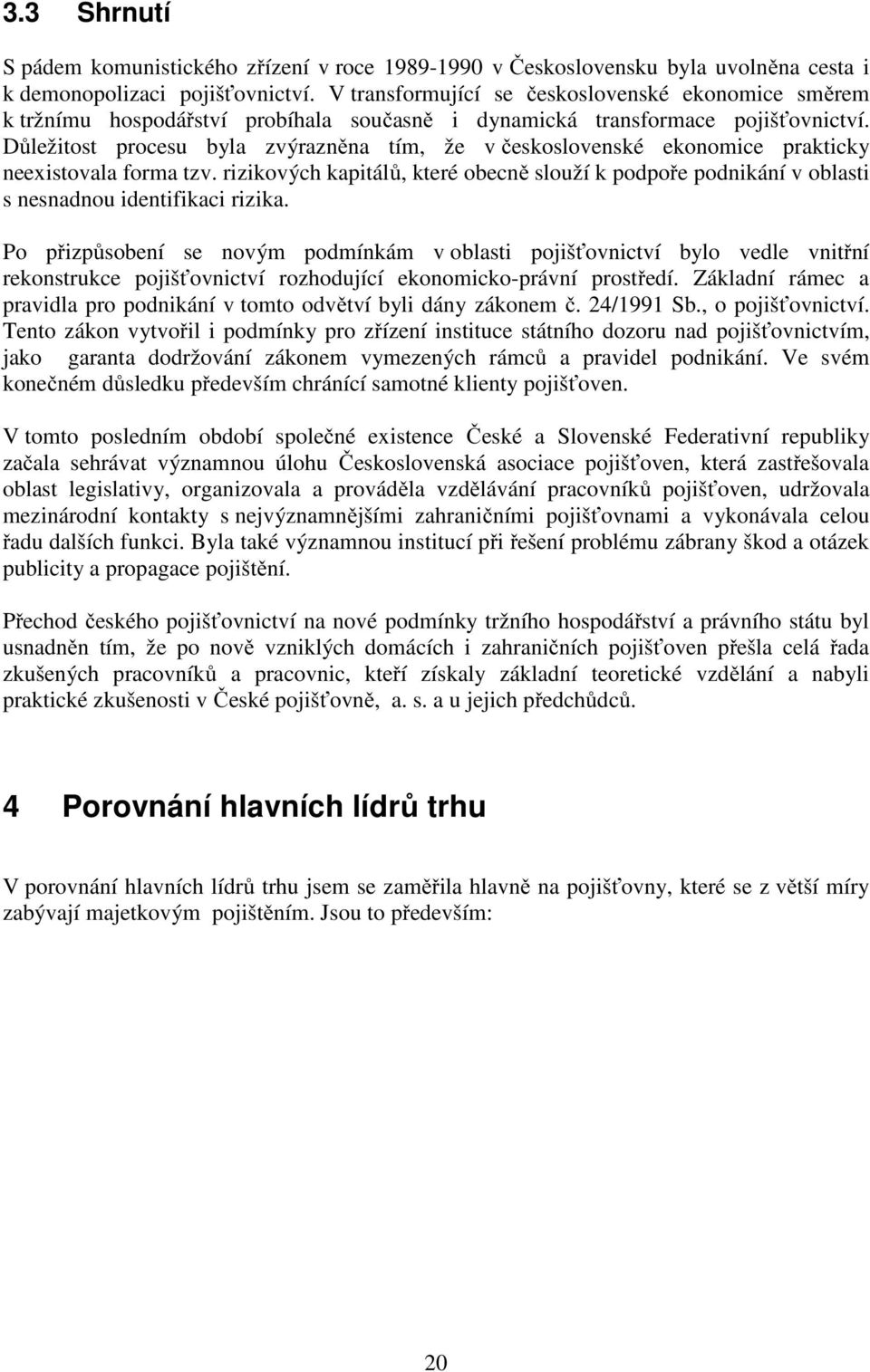 Důležitost procesu byla zvýrazněna tím, že v československé ekonomice prakticky neexistovala forma tzv.