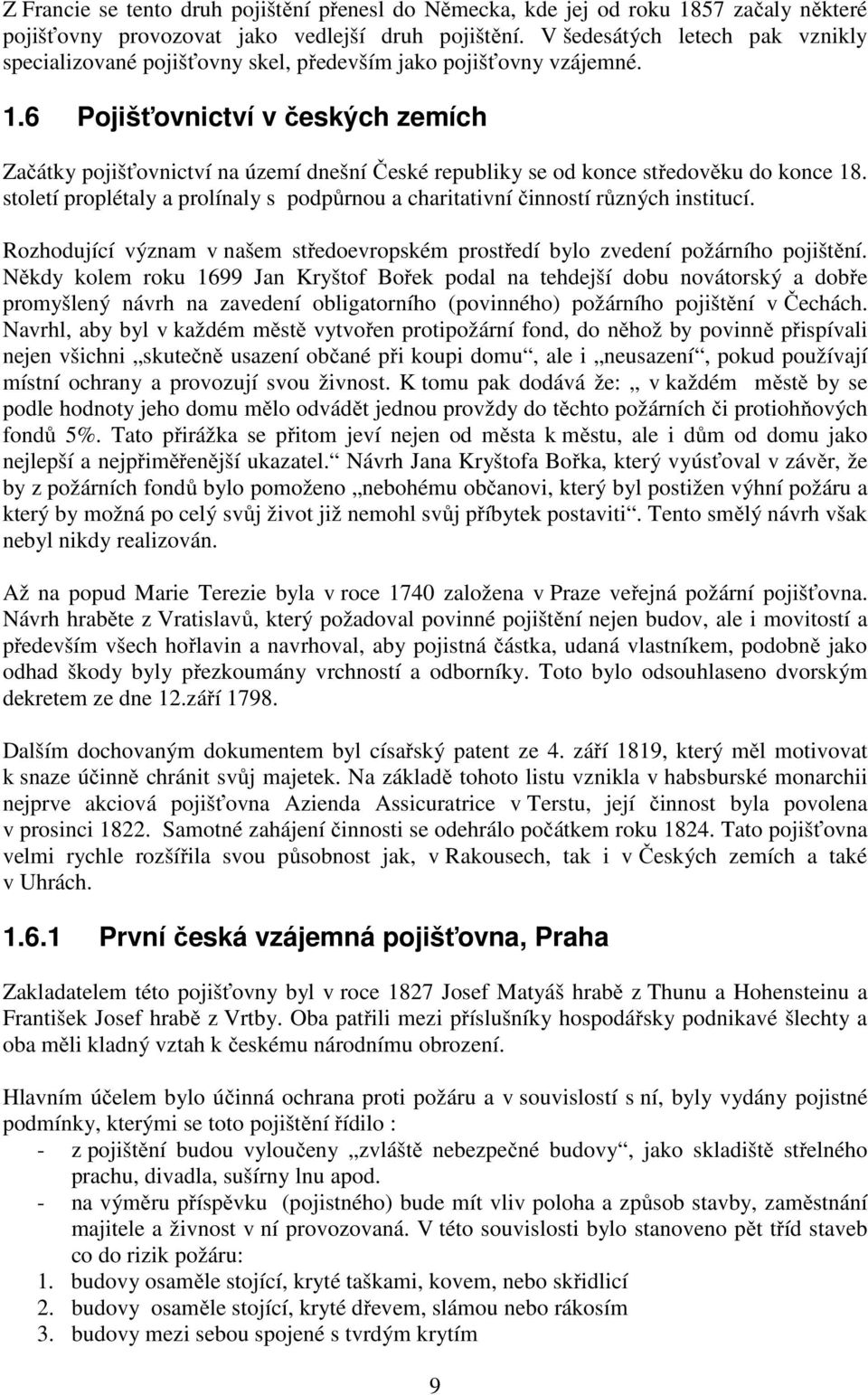 6 Pojišťovnictví v českých zemích Začátky pojišťovnictví na území dnešní České republiky se od konce středověku do konce 18.