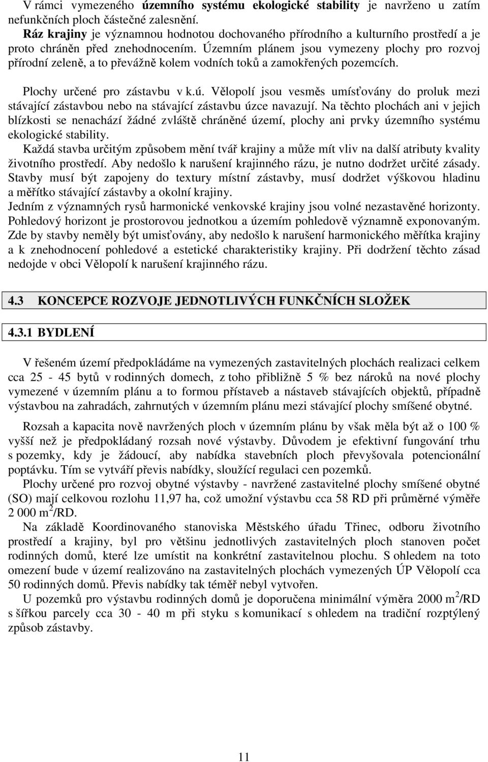 Územním plánem jsou vymezeny plochy pro rozvoj přírodní zeleně, a to převážně kolem vodních toků a zamokřených pozemcích. Plochy určené pro zástavbu v k.ú.