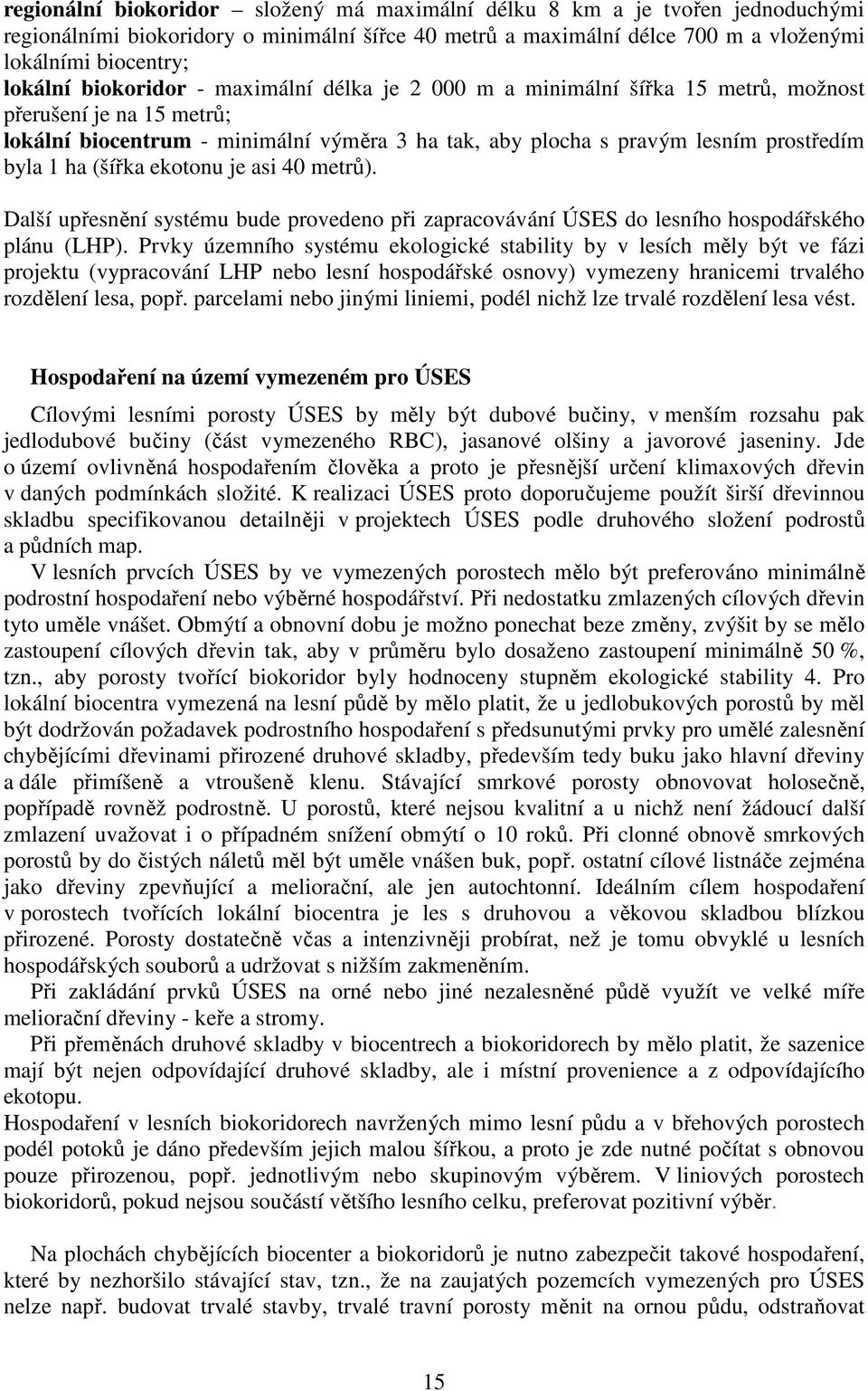 (šířka ekotonu je asi 40 metrů). Další upřesnění systému bude provedeno při zapracovávání ÚSES do lesního hospodářského plánu (LHP).