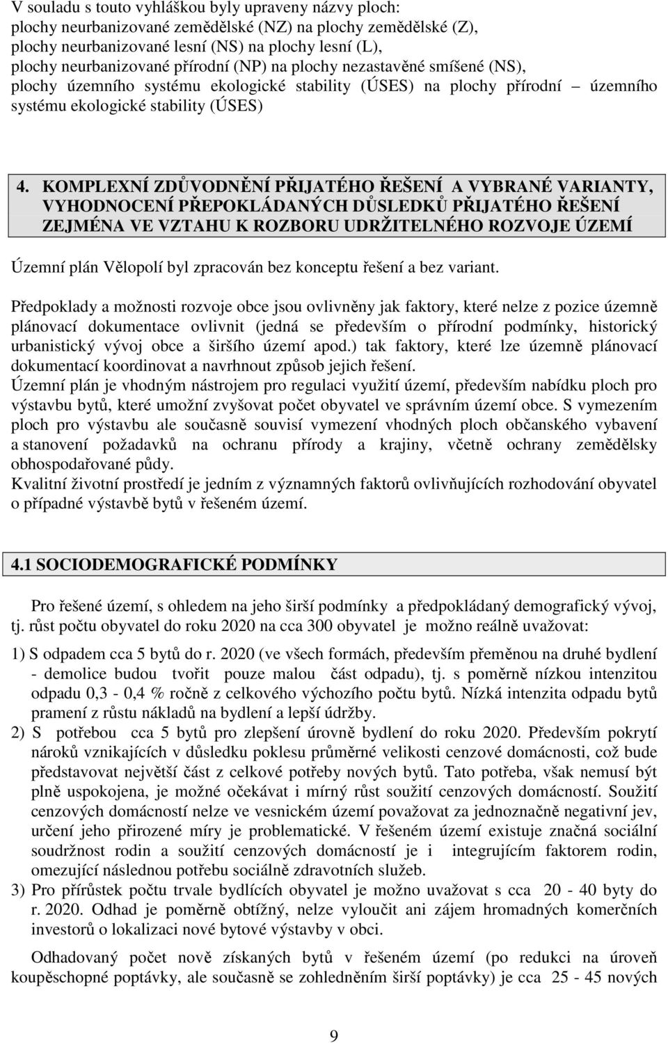 KOMPLEXNÍ ZDŮVODNĚNÍ PŘIJATÉHO ŘEŠENÍ A VYBRANÉ VARIANTY, VYHODNOCENÍ PŘEPOKLÁDANÝCH DŮSLEDKŮ PŘIJATÉHO ŘEŠENÍ ZEJMÉNA VE VZTAHU K ROZBORU UDRŽITELNÉHO ROZVOJE ÚZEMÍ Územní plán Vělopolí byl