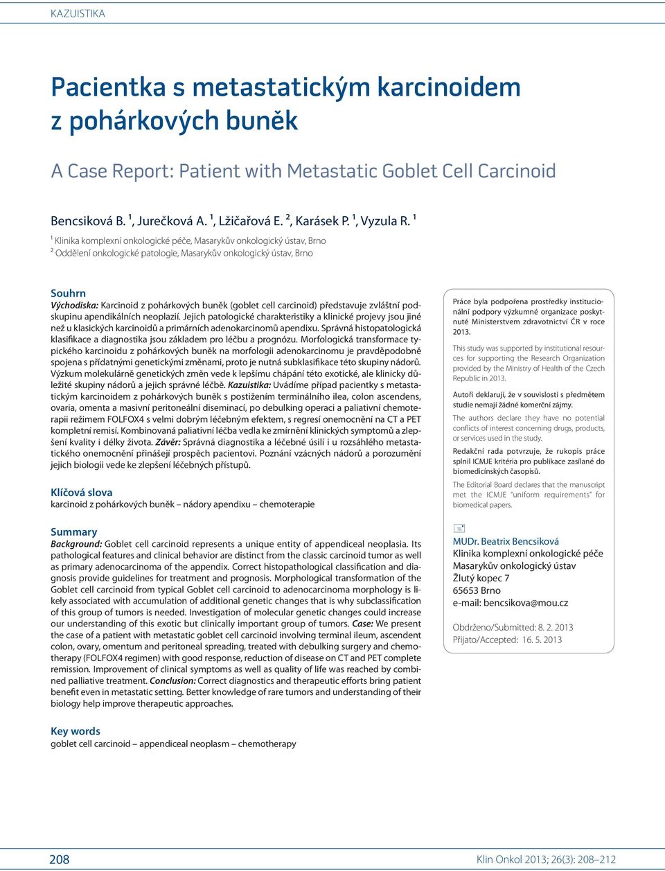 ¹ ¹ Klinika komplexní onkologické péče, Masarykův onkologický ústav, Brno ² Oddělení onkologické patologie, Masarykův onkologický ústav, Brno Souhrn Východiska: Karcinoid z pohárkových buněk (goblet