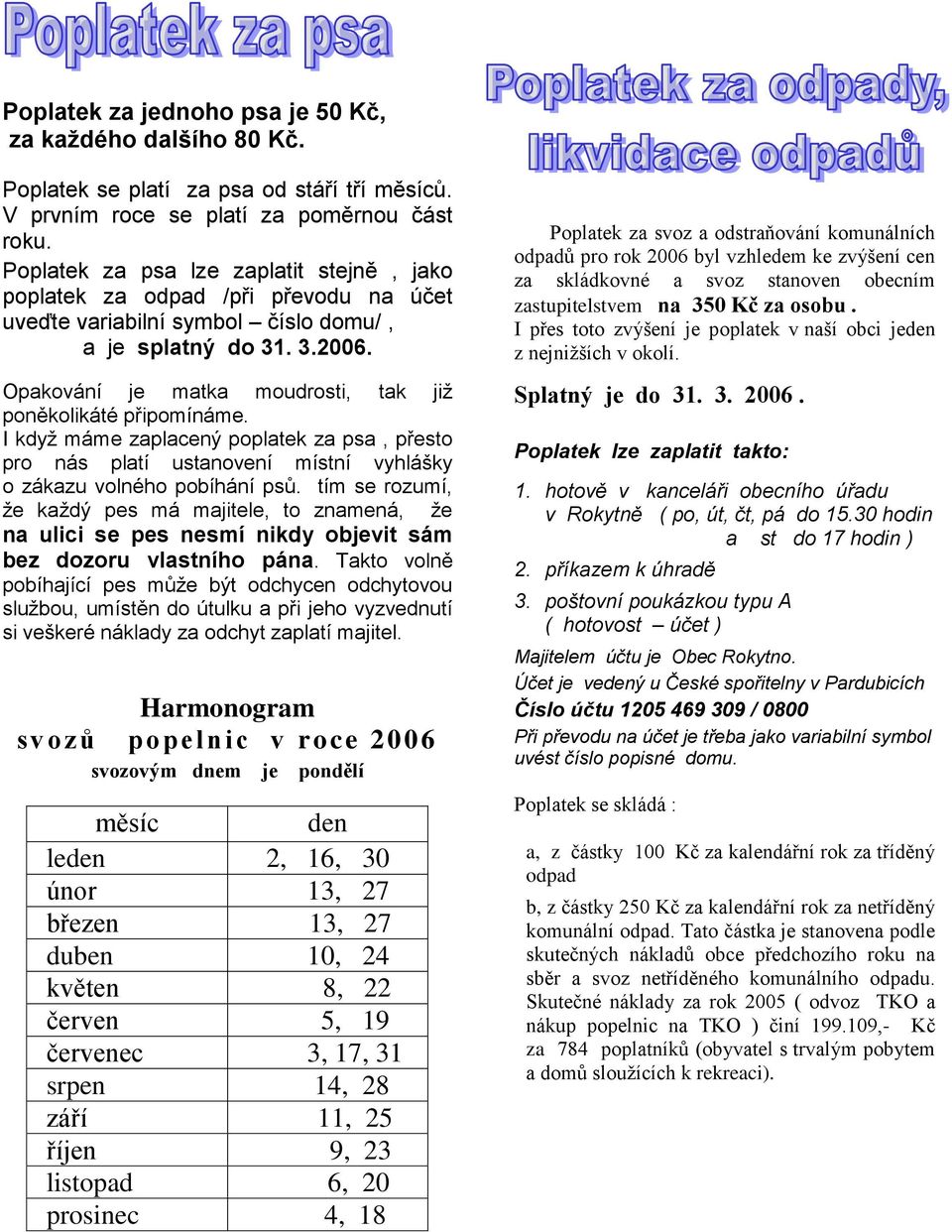 Opakování je matka moudrosti, tak již poněkolikáté připomínáme. I když máme zaplacený poplatek za psa, přesto pro nás platí ustanovení místní vyhlášky o zákazu volného pobíhání psů.