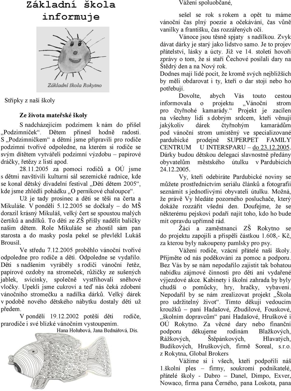 2005 za pomoci rodičů a OÚ jsme s dětmi navštívili kulturní sál sezemické radnice, kde se konal dětský divadelní festival Děti dětem 2005, kde jsme zhlédli pohádku O perníkové chaloupce.