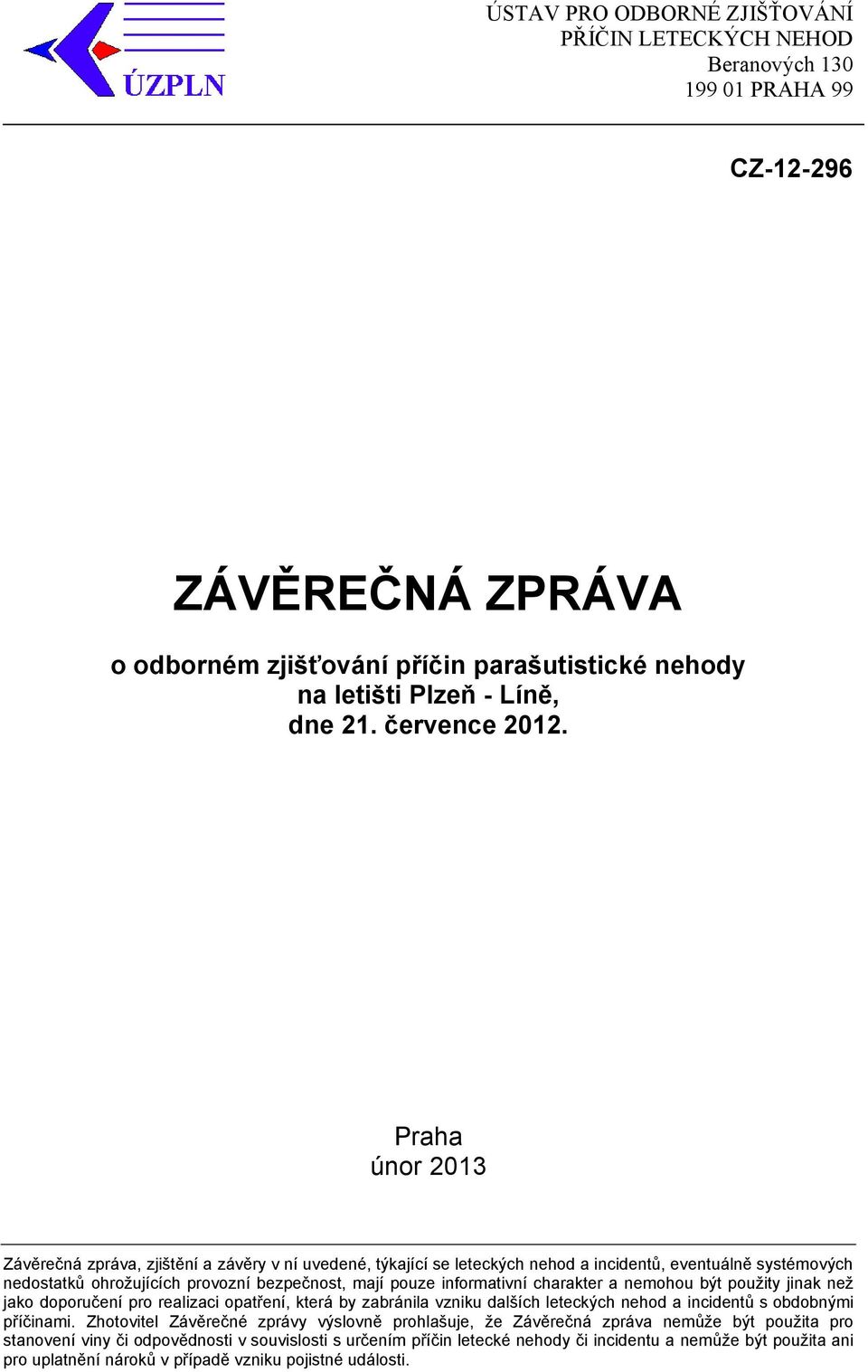 Praha únor 2013 Závěrečná zpráva, zjištění a závěry v ní uvedené, týkající se leteckých nehod a incidentů, eventuálně systémových nedostatků ohrožujících provozní bezpečnost, mají pouze informativní