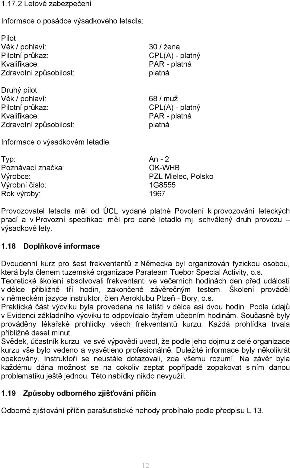 Mielec, Polsko Výrobní číslo: 1G8555 Rok výroby: 1967 Provozovatel letadla měl od ÚCL vydané platné Povolení k provozování leteckých prací a v Provozní specifikaci měl pro dané letadlo mj.