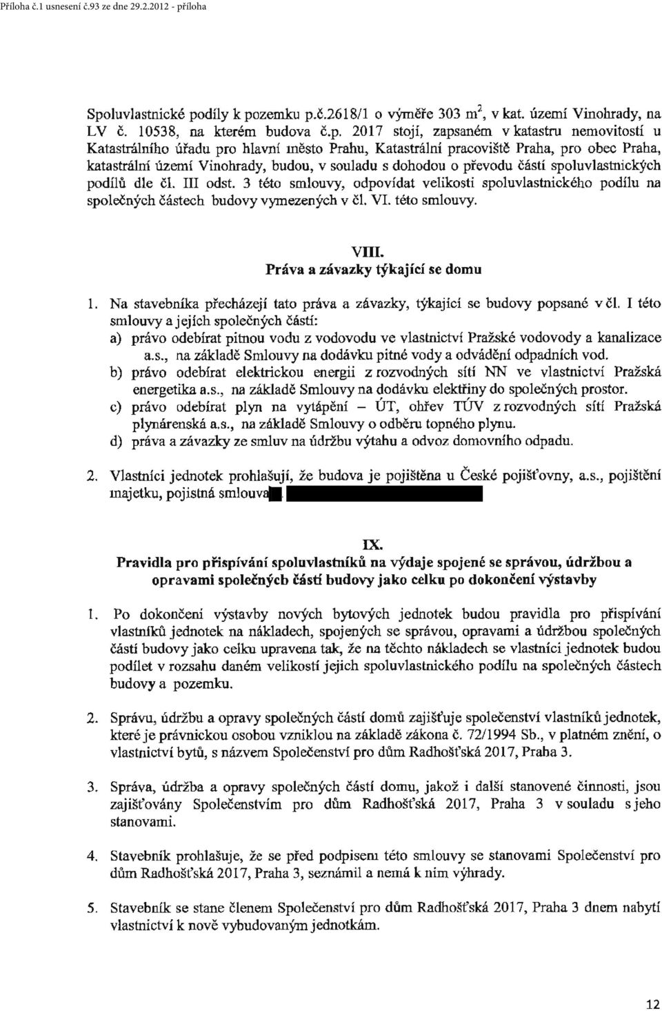 3 této smlouvy, odpovídt velikosti spoluvlstnického podílu n společných částech budovy vymezených v čl. VI. této smlouvy. VDI. Práv závzky týkjící se domu 1.