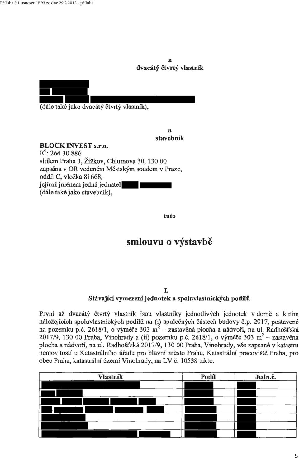 IČ: 264 30 886 sídlem Prh 3, Žižkov, Chlumov 30, 130 00 zpsán v OR vedeném Městským soudem v Prze, oddíl C, vložk 81668, jejímžjménemjednájedntel (dále tké jko stvebník), tuto smlouvu o výstvbě I.