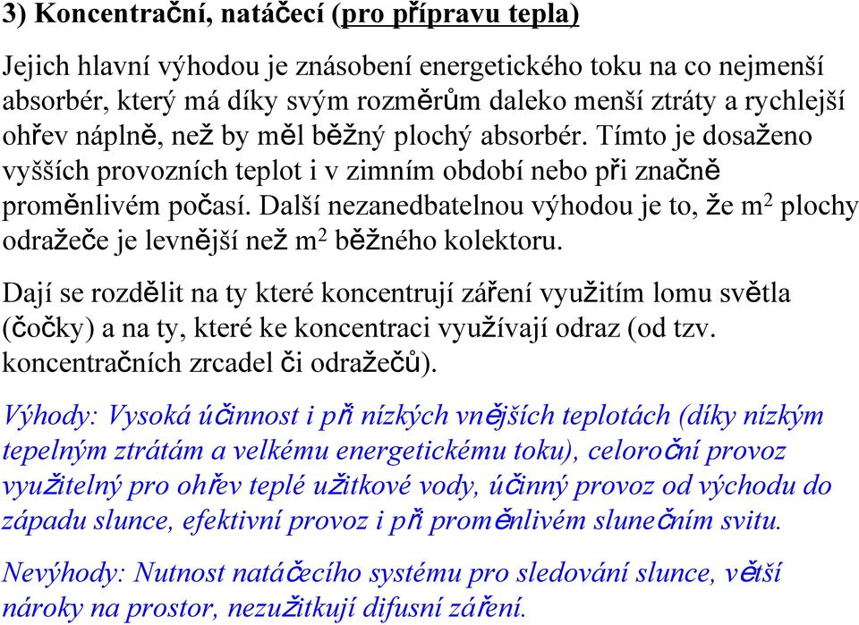 než by měl běžný plochý absorbér. Tímto je dosaženo vyšších provozních teplot i v zimním období nebo při značně proměnlivém počasí.