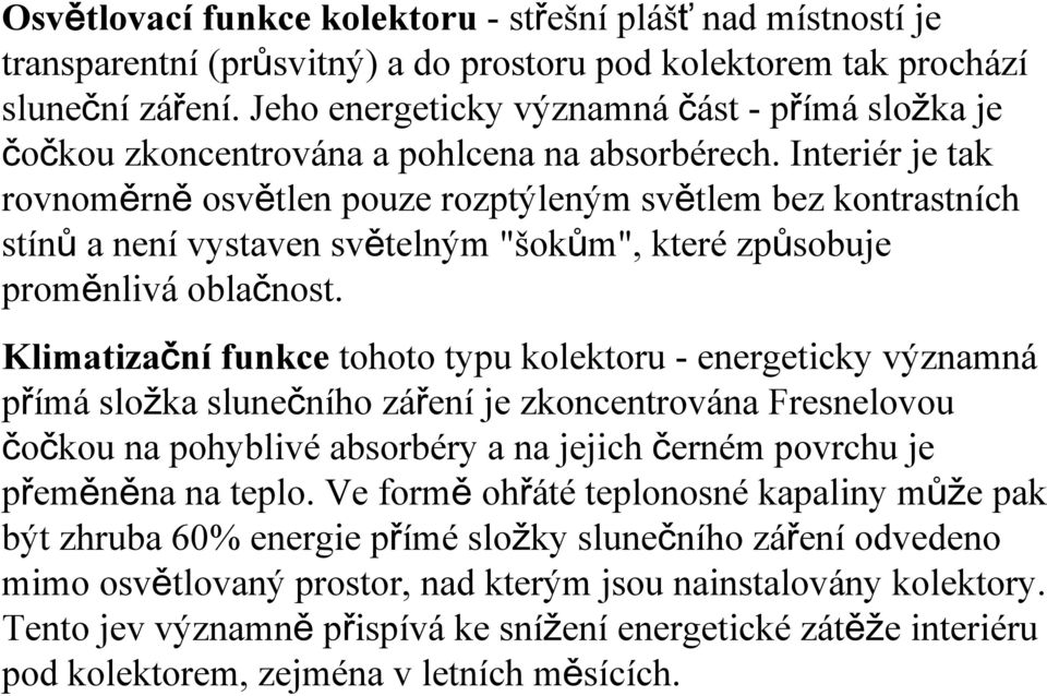 Interiér je tak rovnoměrně osvětlen pouze rozptýleným světlem bez kontrastních stínů a není vystaven světelným "šokům", které způsobuje proměnlivá oblačnost.