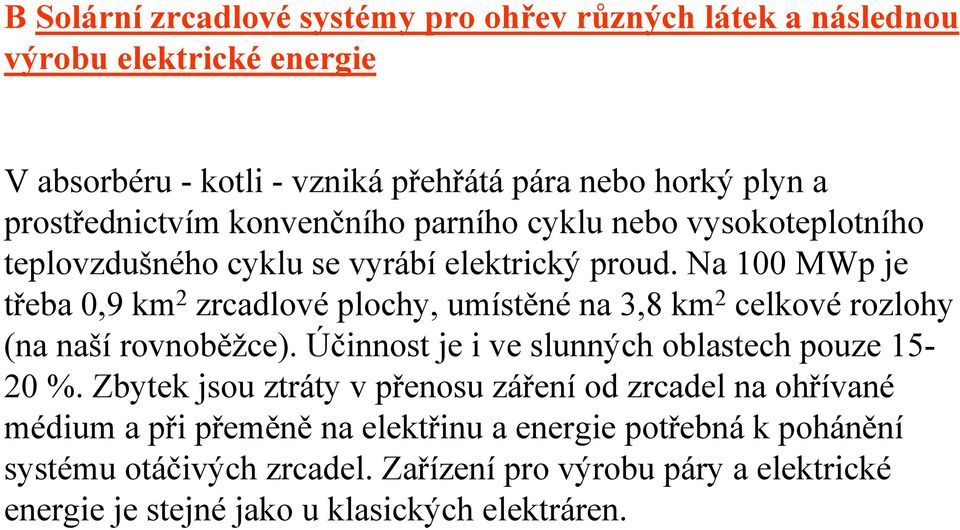 Na 100 MWp je třeba 0,9 km 2 zrcadlové plochy, umístěné na 3,8 km 2 celkové rozlohy (na naší rovnoběžce). Účinnost je i ve slunných oblastech pouze 15-20 %.