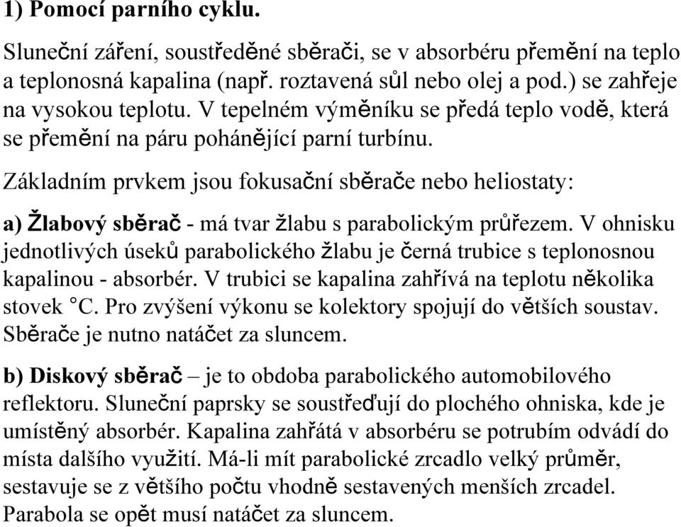 Základním prvkem jsou fokusační sběrače nebo heliostaty: a) Žlabový sběrač -mátvar žlabu s parabolickým průřezem.