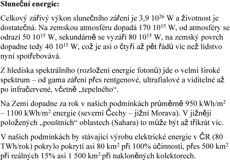 nyní spotřebovává. Z hlediska spektrálního (rozložení energie fotonů) jde o velmi široké spektrum od gama záření přes rentgenové, ultrafialové a viditelné až po infračervené, včetně tepelného.