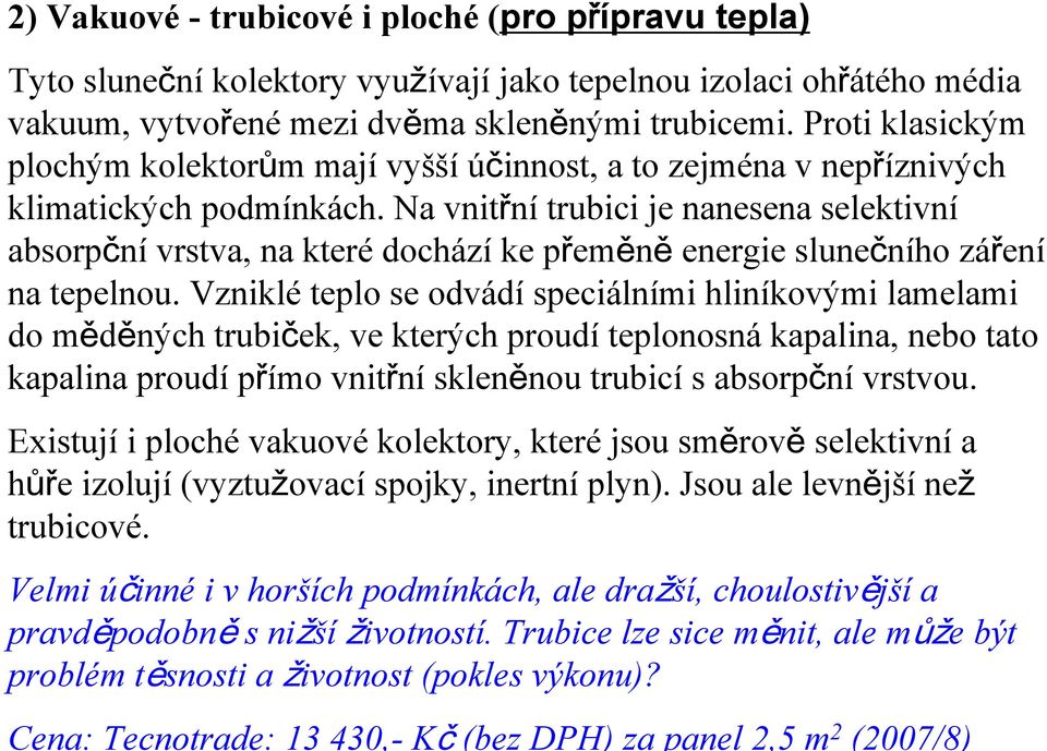 Na vnitřní trubici je nanesena selektivní absorpční vrstva, na které dochází ke přeměně energie slunečního záření na tepelnou.