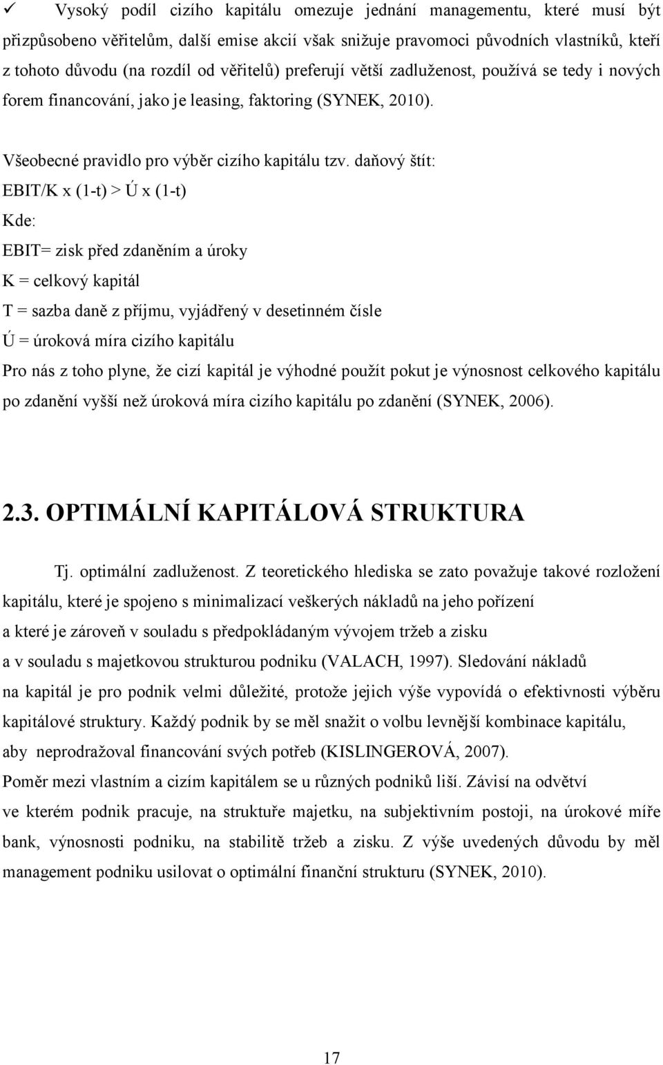 daňový štít: EBIT/K x (1-t) > Ú x (1-t) Kde: EBIT= zisk před zdaněním a úroky K = celkový kapitál T = sazba daně z příjmu, vyjádřený v desetinném čísle Ú = úroková míra cizího kapitálu Pro nás z toho