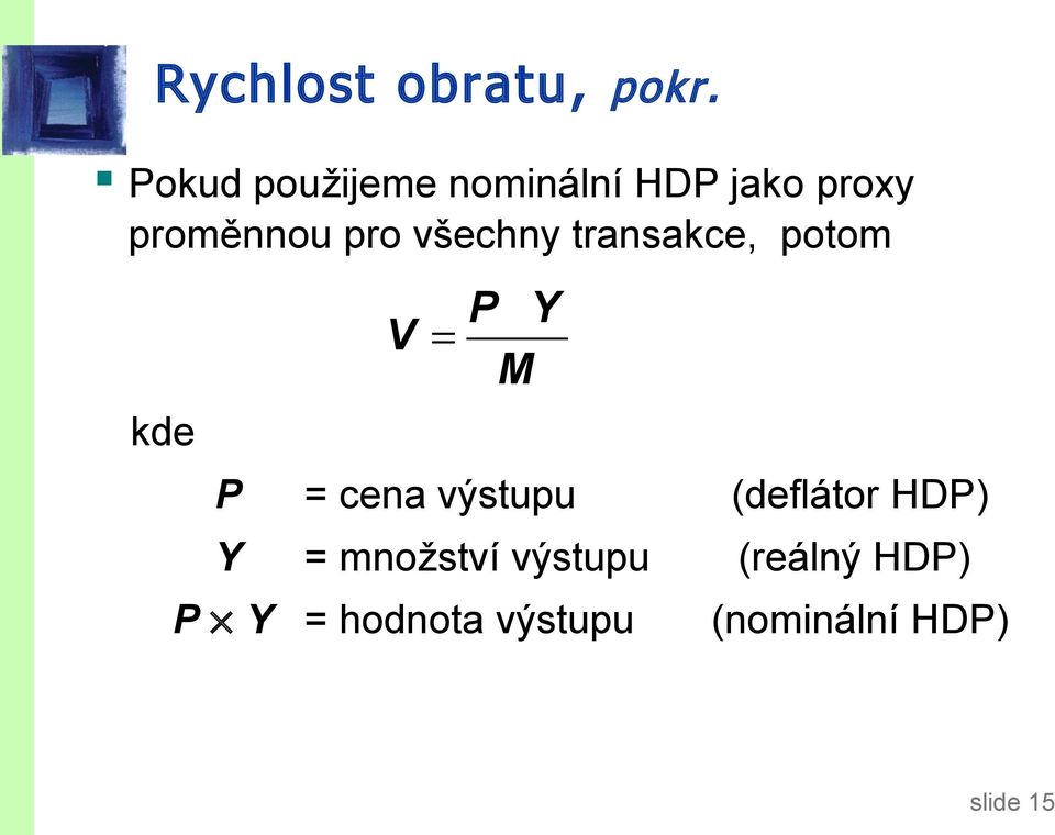 všechny transakce, potom V = P Y M kde P = cena výstupu