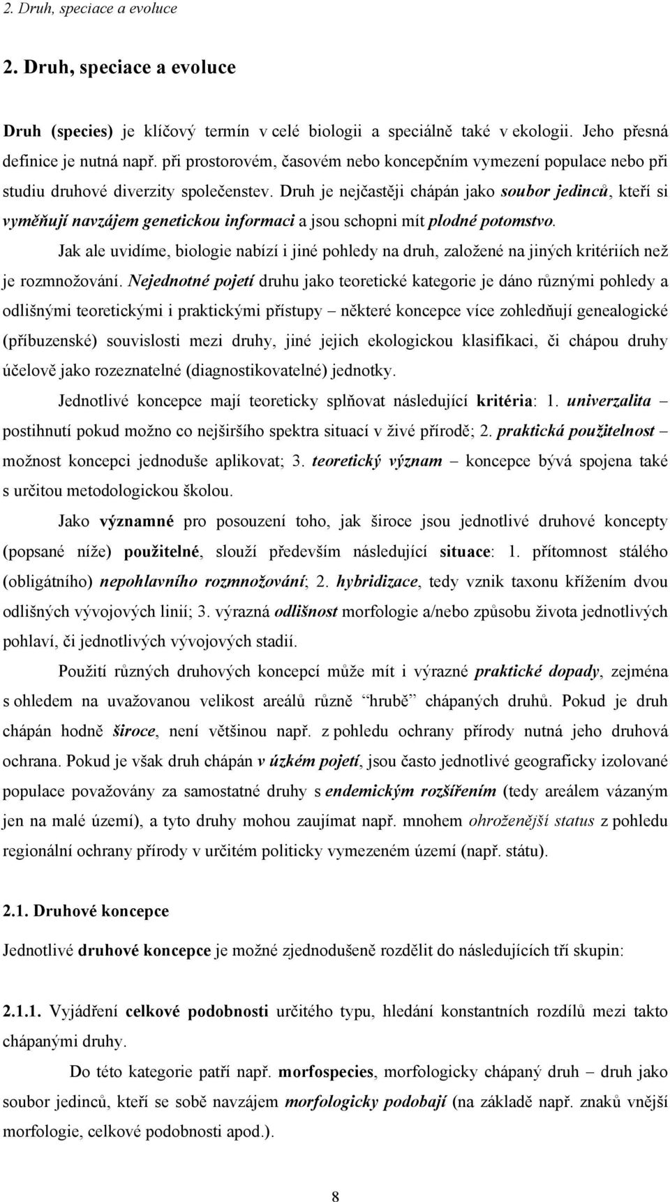 Druh je nejčastěji chápán jako soubor jedinců, kteří si vyměňují navzájem genetickou informaci a jsou schopni mít plodné potomstvo.