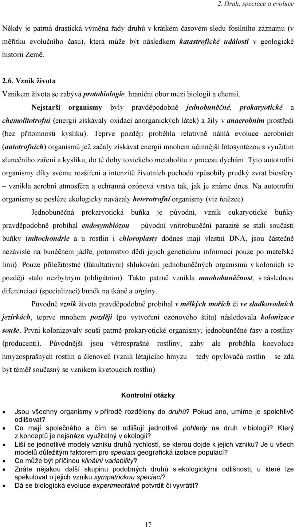 Nejstarší organismy byly pravděpodobně jednobuněčné, prokaryotické a chemolitotrofní (energii získávaly oxidací anorganických látek) a žily v anaerobním prostředí (bez přítomnosti kyslíku).