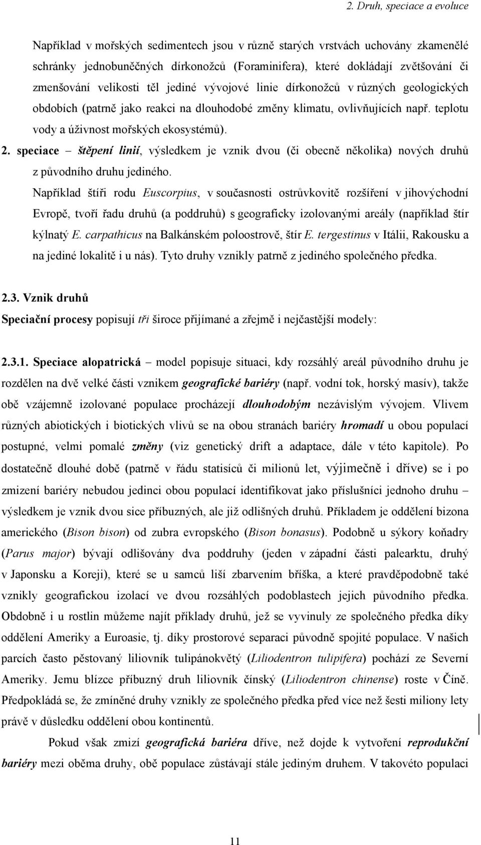 speciace štěpení linií, výsledkem je vznik dvou (či obecně několika) nových druhů z původního druhu jediného.