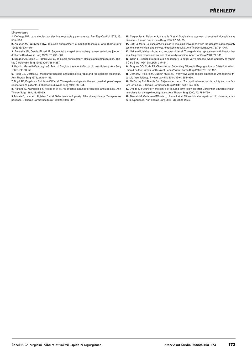 Brugger JJ, Egloff L, Rothlin M et al. Tricuspid annuloplasty. Results and complications. Thorac Cardiovasc Surg 1982; 30(5): 284 287. 5. Kay JH, Masselli-Campagna G, Tsuji H.